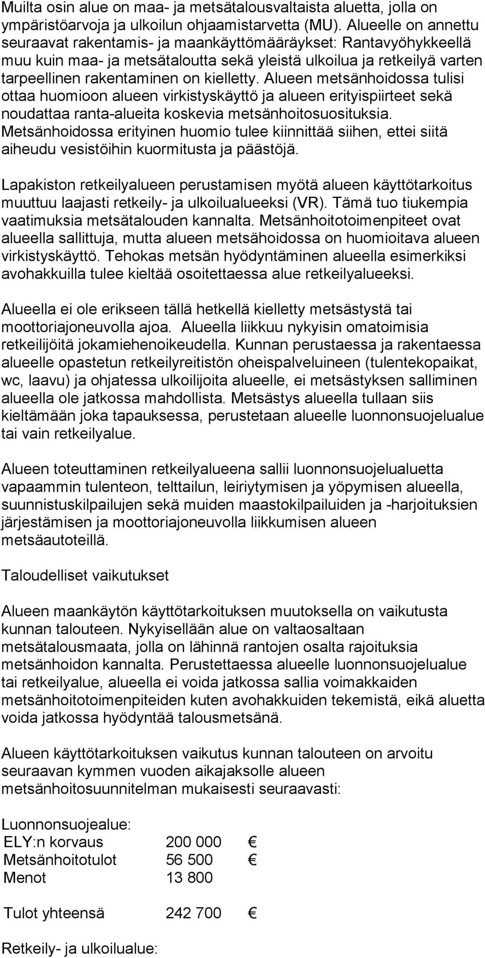 Alueen metsänhoidossa tulisi ottaa huomioon alueen virkistyskäyttö ja alueen erityispiirteet sekä noudattaa ranta-alueita koskevia metsänhoitosuosituksia.