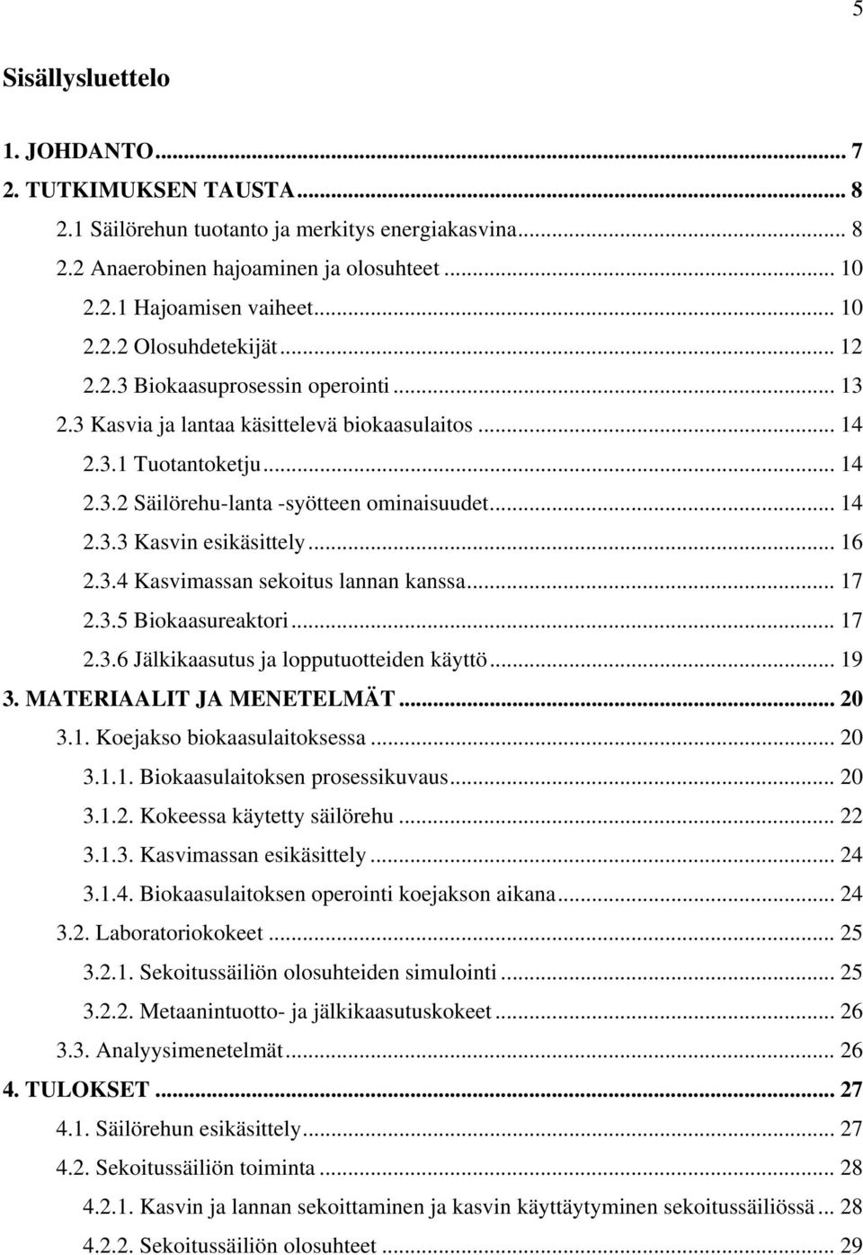 .. 16 2.3.4 Kasvimassan sekoitus lannan kanssa... 17 2.3.5 Biokaasureaktori... 17 2.3.6 Jälkikaasutus ja lopputuotteiden käyttö... 19 3. MATERIAALIT JA MENETELMÄT... 20 3.1. Koejakso biokaasulaitoksessa.