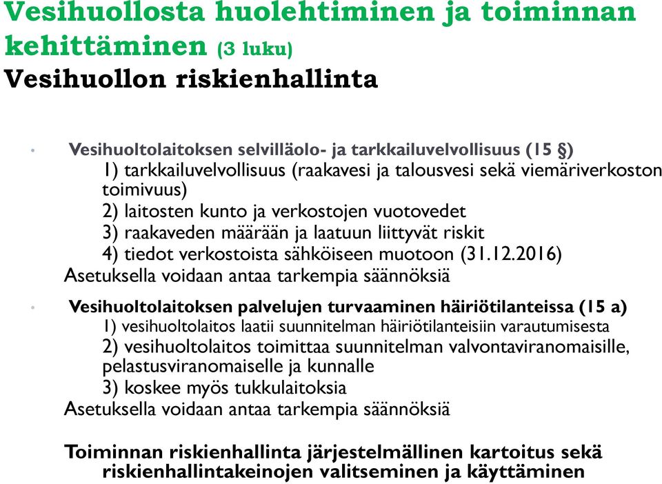 2016) Asetuksella voidaan antaa tarkempia säännöksiä Vesihuoltolaitoksen palvelujen turvaaminen häiriötilanteissa (15 a) 1) vesihuoltolaitos laatii suunnitelman häiriötilanteisiin varautumisesta 2)