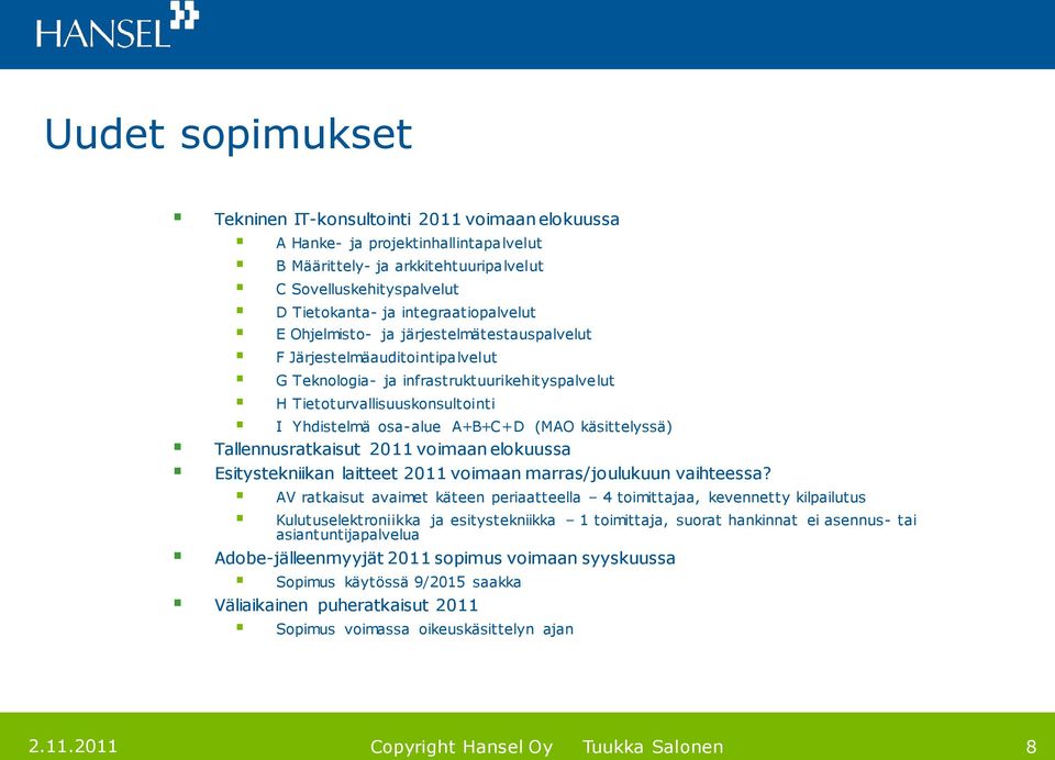 A+B+C+D (MAO käsittelyssä) Tallennusratkaisut 2011 voimaan elokuussa Esitystekniikan laitteet 2011 voimaan marras/joulukuun vaihteessa?