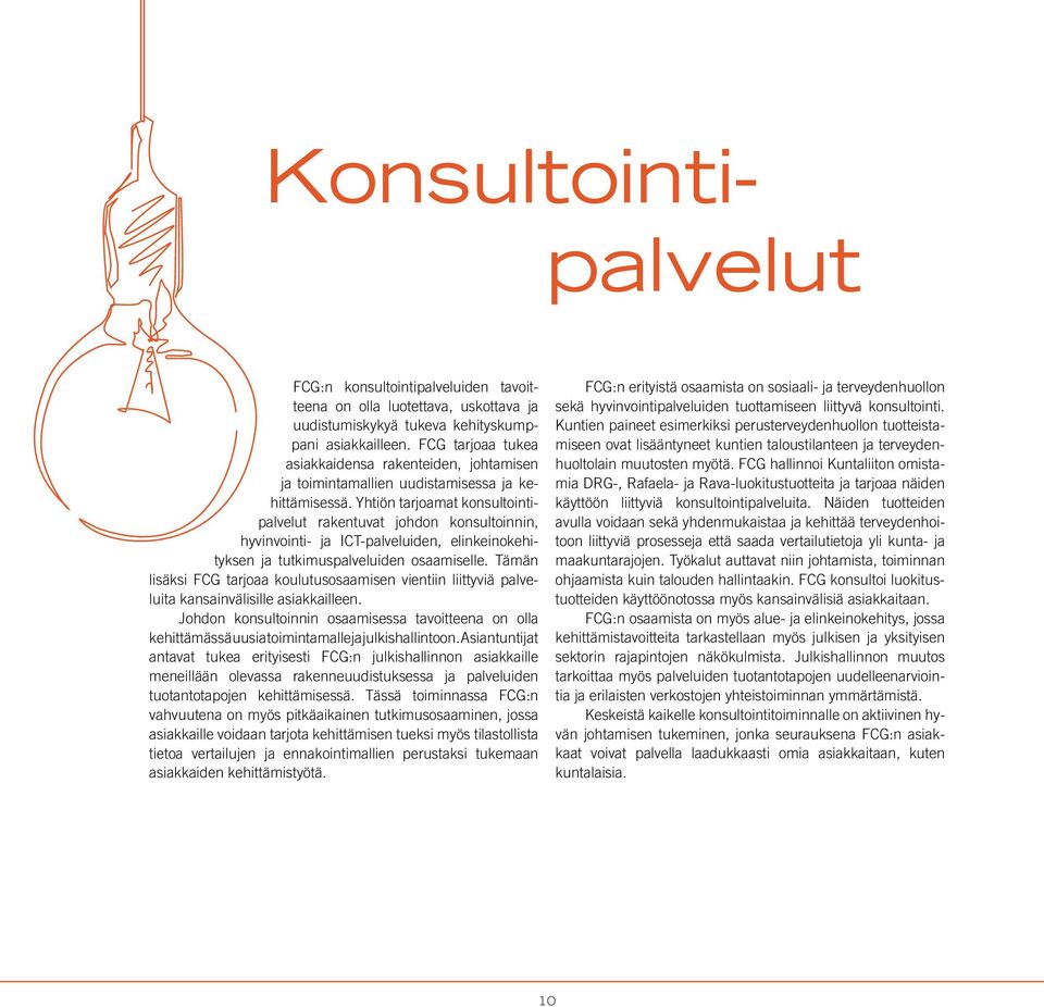 Yhtiön tarjoamat konsultointipalvelut rakentuvat johdon konsultoinnin, hyvinvointi- ja ICT-palveluiden, elinkeinokehityksen ja tutkimuspalveluiden osaamiselle.