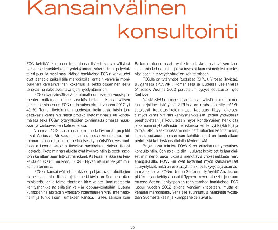 FCG:n kansainvälisellä toiminnalla on useiden vuosikymmenten mittainen, menestyksekäs historia. Kansainvälisen konsultoinnin osuus FCG:n liikevaihdosta oli vuonna 2012 yli 41 %.