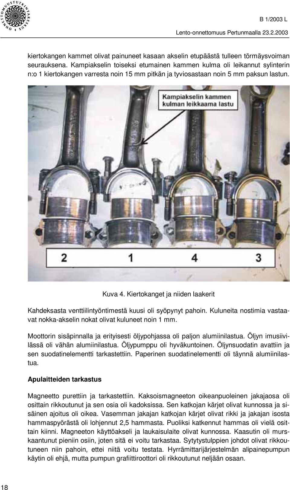 Kiertokanget ja niiden laakerit Kahdeksasta venttiilintyöntimestä kuusi oli syöpynyt pahoin. Kuluneita nostimia vastaavat nokka-akselin nokat olivat kuluneet noin 1 mm.