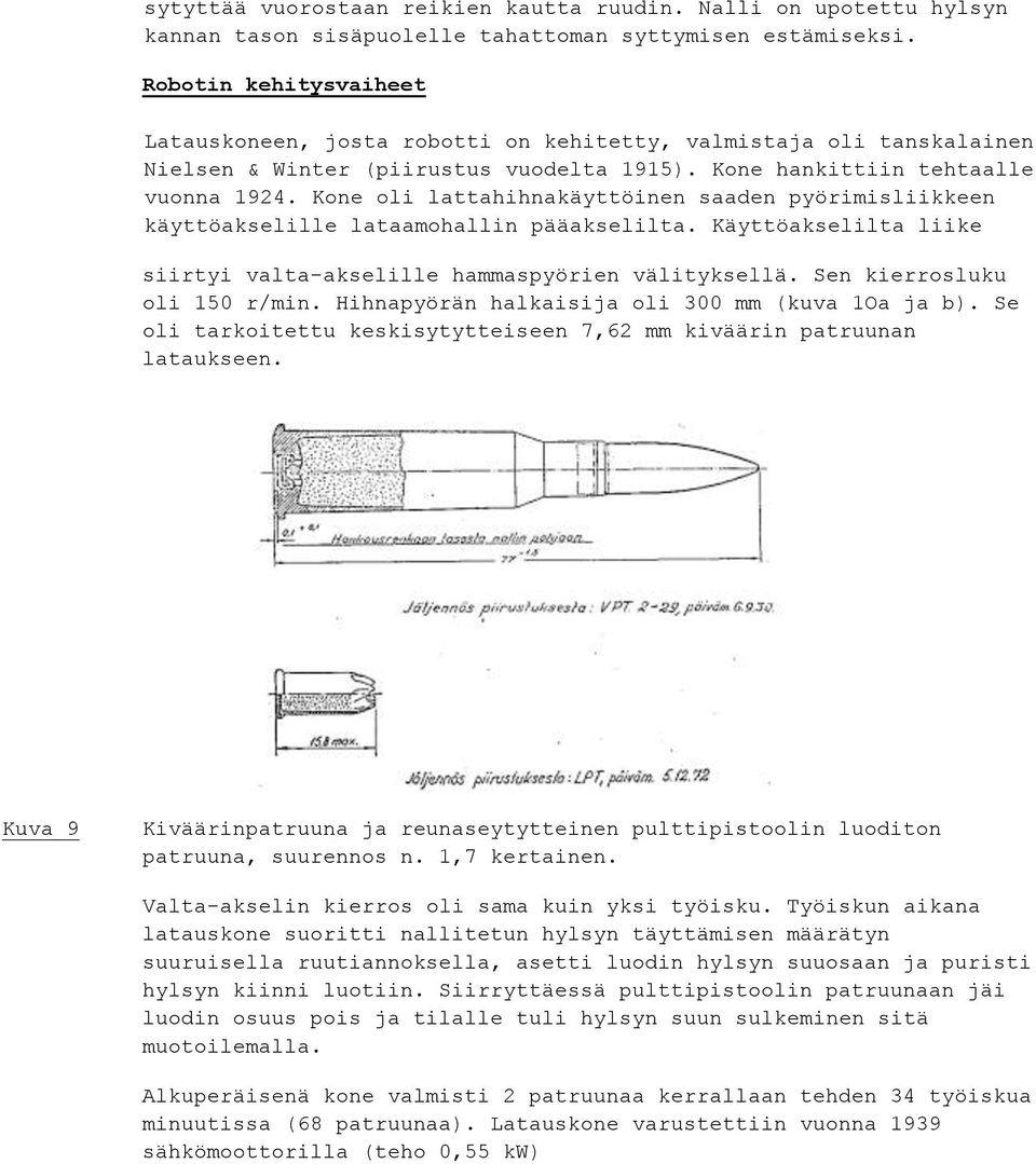 Kone oli lattahihnakäyttöinen saaden pyörimisliikkeen käyttöakselille lataamohallin pääakselilta. Käyttöakselilta liike siirtyi valta-akselille hammaspyörien välityksellä.