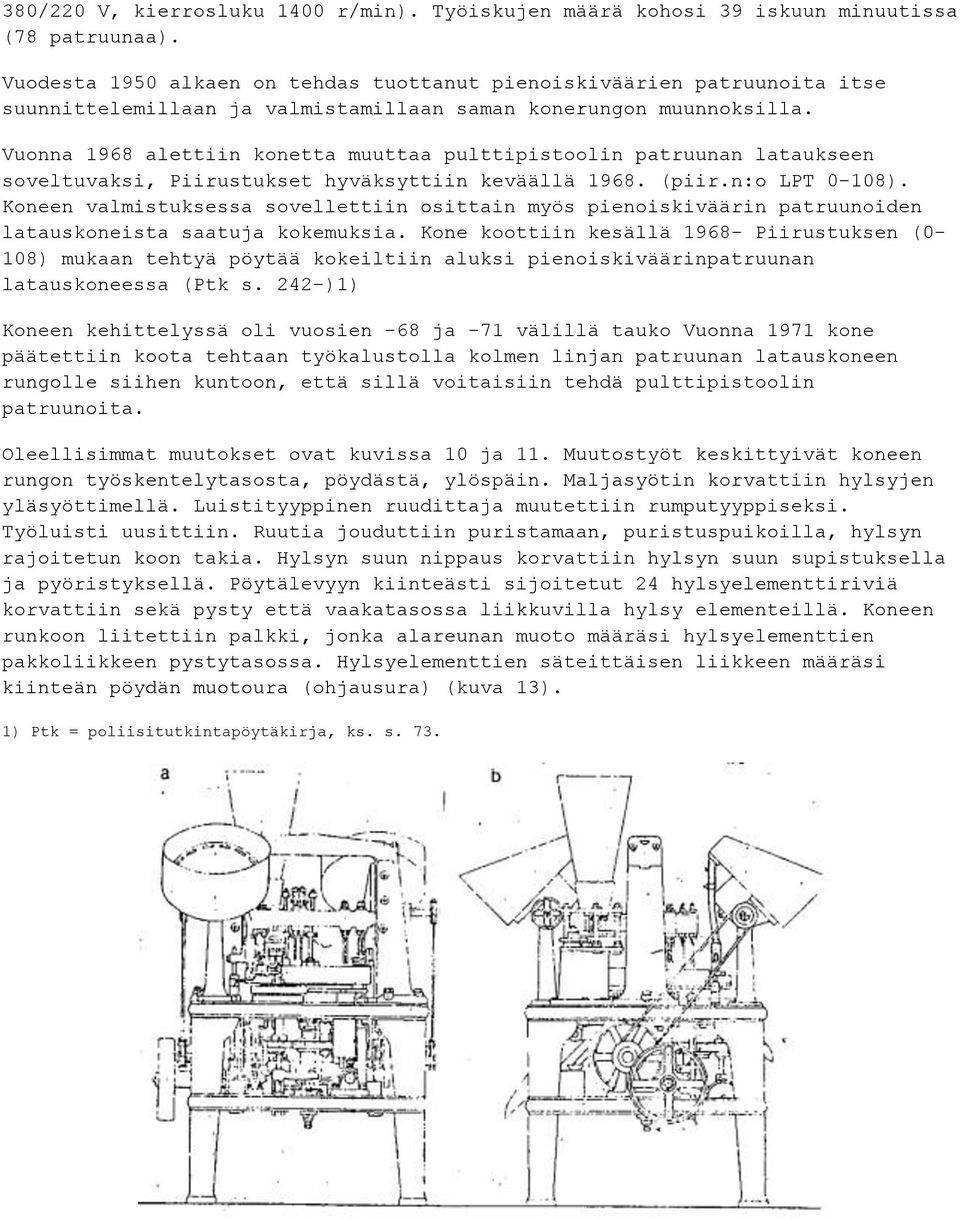 Vuonna 1968 alettiin konetta muuttaa pulttipistoolin patruunan lataukseen soveltuvaksi, Piirustukset hyväksyttiin keväällä 1968. (piir.n:o LPT 0-108).