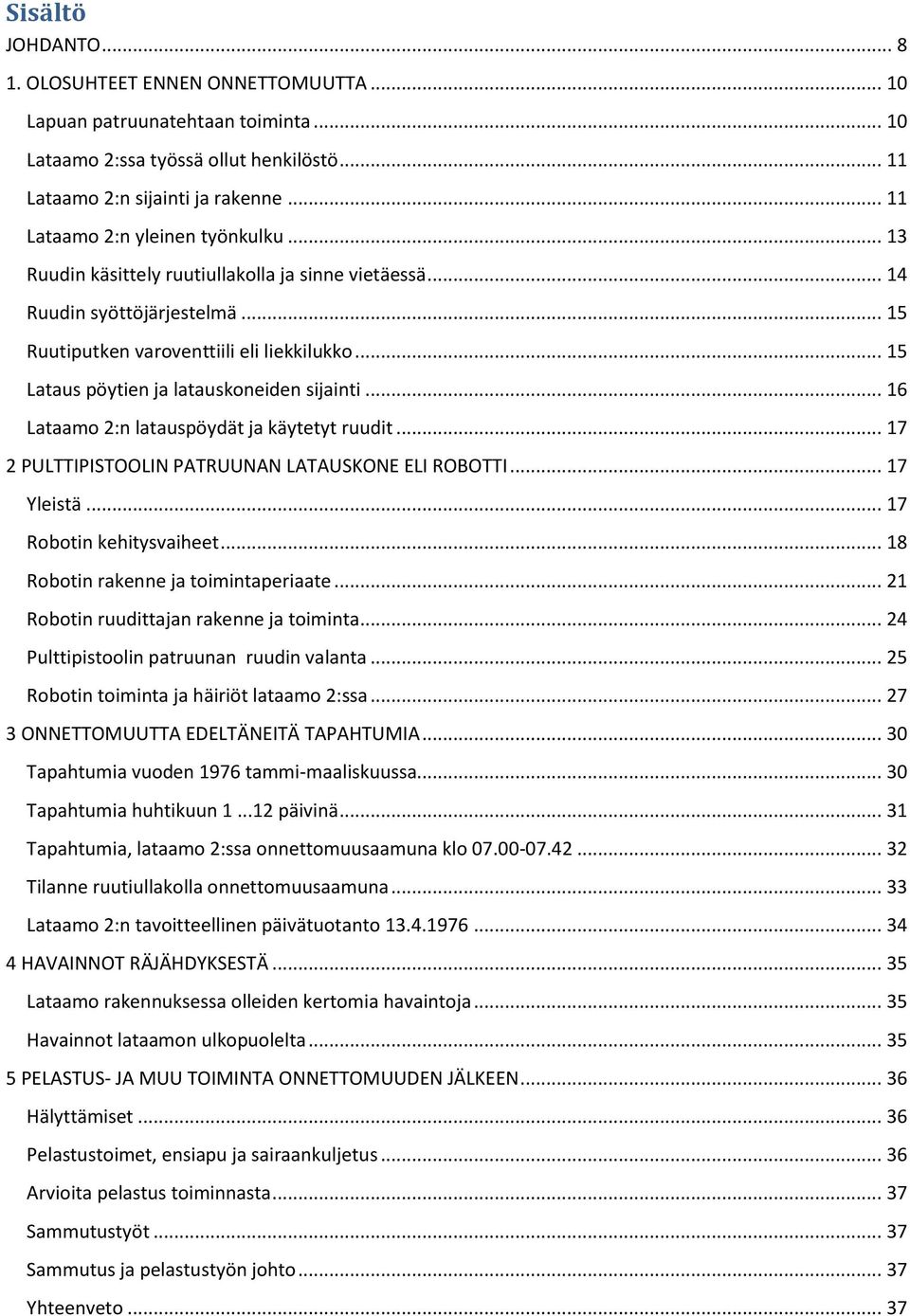 .. 15 Lataus pöytien ja latauskoneiden sijainti... 16 Lataamo 2:n latauspöydät ja käytetyt ruudit... 17 2 PULTTIPISTOOLIN PATRUUNAN LATAUSKONE ELI ROBOTTI... 17 Yleistä... 17 Robotin kehitysvaiheet.