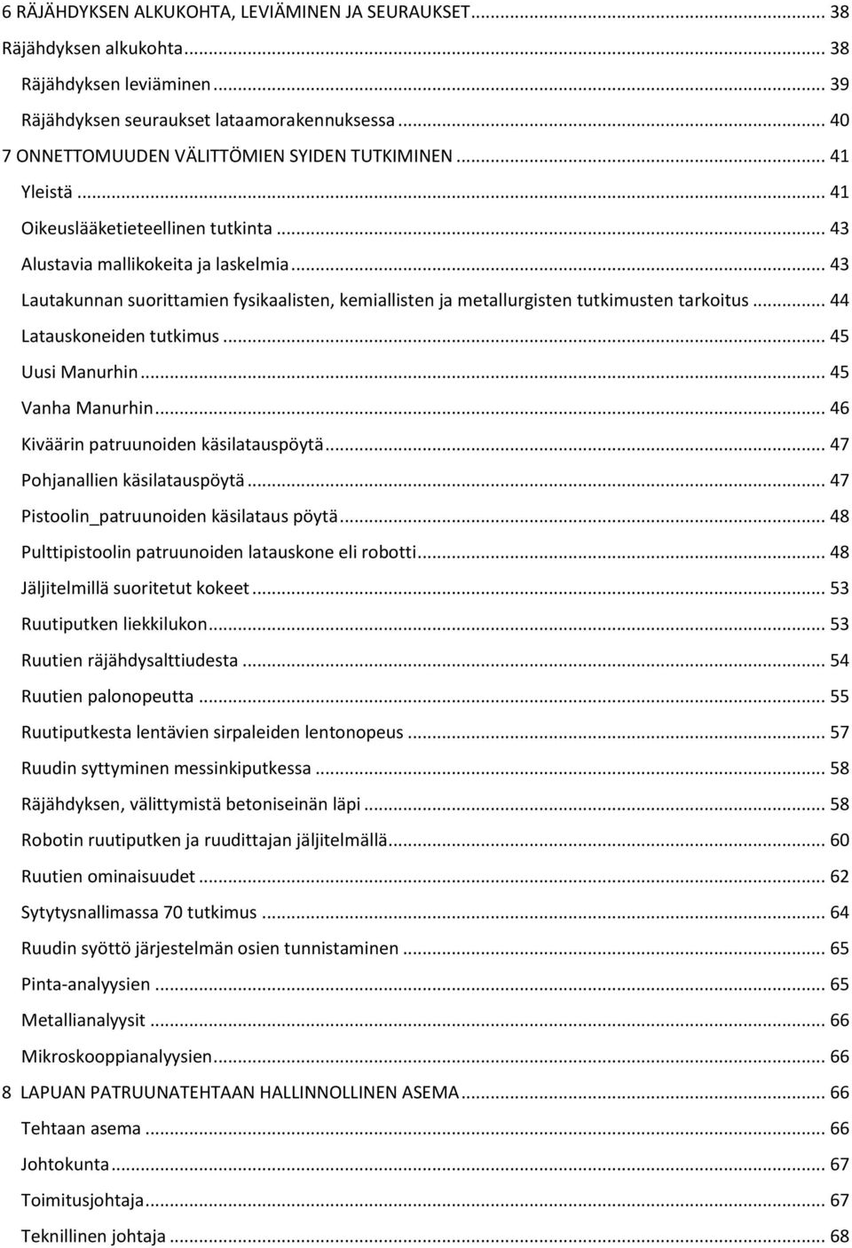 .. 43 Lautakunnan suorittamien fysikaalisten, kemiallisten ja metallurgisten tutkimusten tarkoitus... 44 Latauskoneiden tutkimus... 45 Uusi Manurhin... 45 Vanha Manurhin.