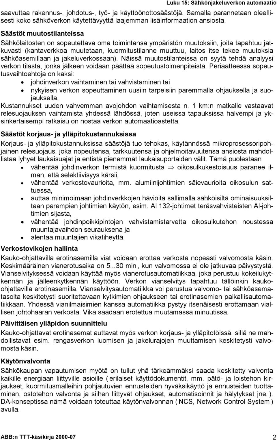 muutoksia sähköasemillaan ja jakeluverkossaan). Näissä muutostilanteissa on syytä tehdä analyysi verkon tilasta, jonka jälkeen voidaan päättää sopeutustoimenpiteistä.