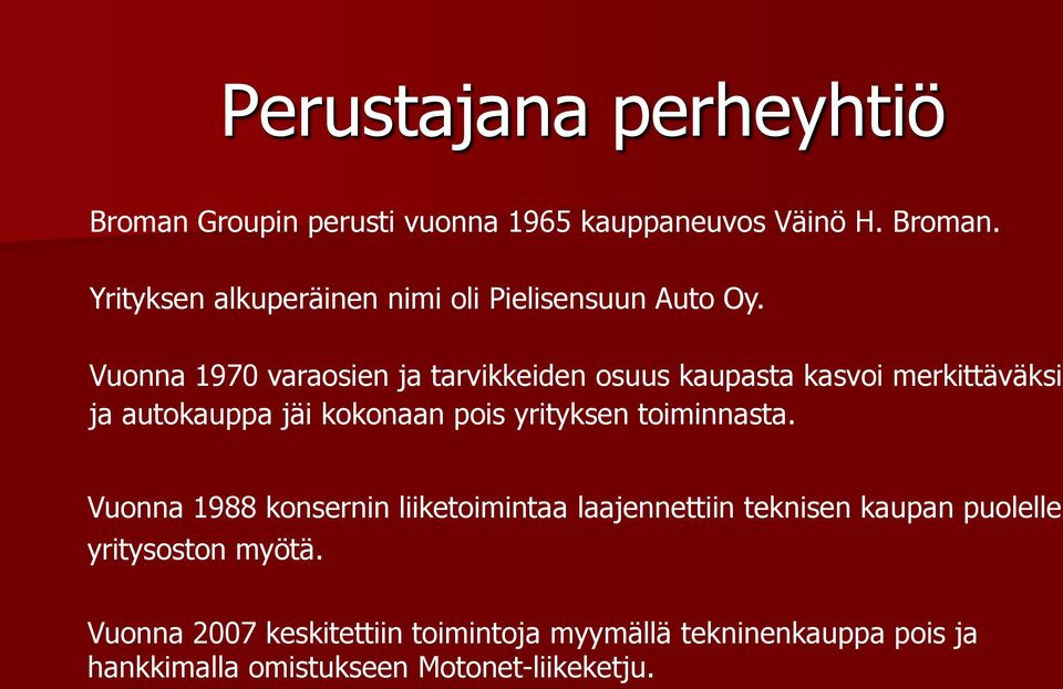 toiminnasta. Vuonna 1988 konsernin liiketoimintaa laajennettiin teknisen kaupan puolelle yritysoston myötä.