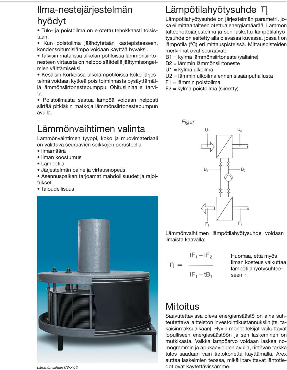 Kesäisin korkeissa ulkolämpötiloissa koko järjestelmä voidaan kytkeä pois toiminnasta pysäyttämällä lämmönsiirtonestepumppu. Ohituslinjaa ei tarvita.