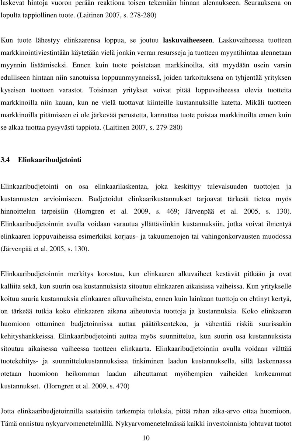 Laskuvaiheessa tuotteen markkinointiviestintään käytetään vielä jonkin verran resursseja ja tuotteen myyntihintaa alennetaan myynnin lisäämiseksi.