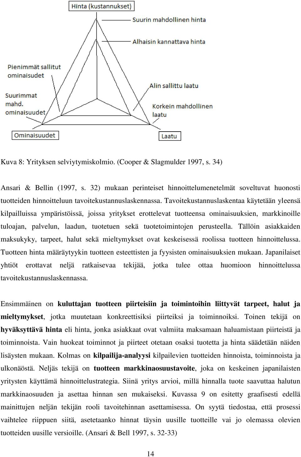 Tavoitekustannuslaskentaa käytetään yleensä kilpailluissa ympäristöissä, joissa yritykset erottelevat tuotteensa ominaisuuksien, markkinoille tuloajan, palvelun, laadun, tuotetuen sekä