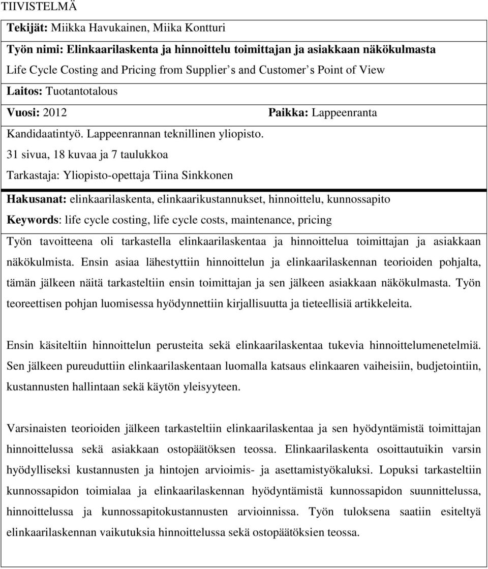 31 sivua, 18 kuvaa ja 7 taulukkoa Tarkastaja: Yliopisto-opettaja Tiina Sinkkonen Hakusanat: elinkaarilaskenta, elinkaarikustannukset, hinnoittelu, kunnossapito Keywords: life cycle costing, life