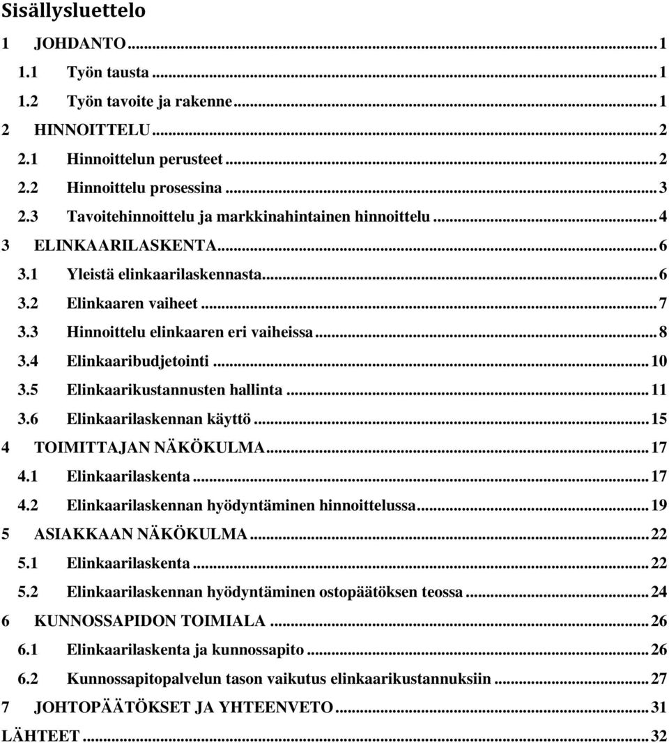 4 Elinkaaribudjetointi... 10 3.5 Elinkaarikustannusten hallinta... 11 3.6 Elinkaarilaskennan käyttö... 15 4 TOIMITTAJAN NÄKÖKULMA... 17 4.1 Elinkaarilaskenta... 17 4.2 Elinkaarilaskennan hyödyntäminen hinnoittelussa.