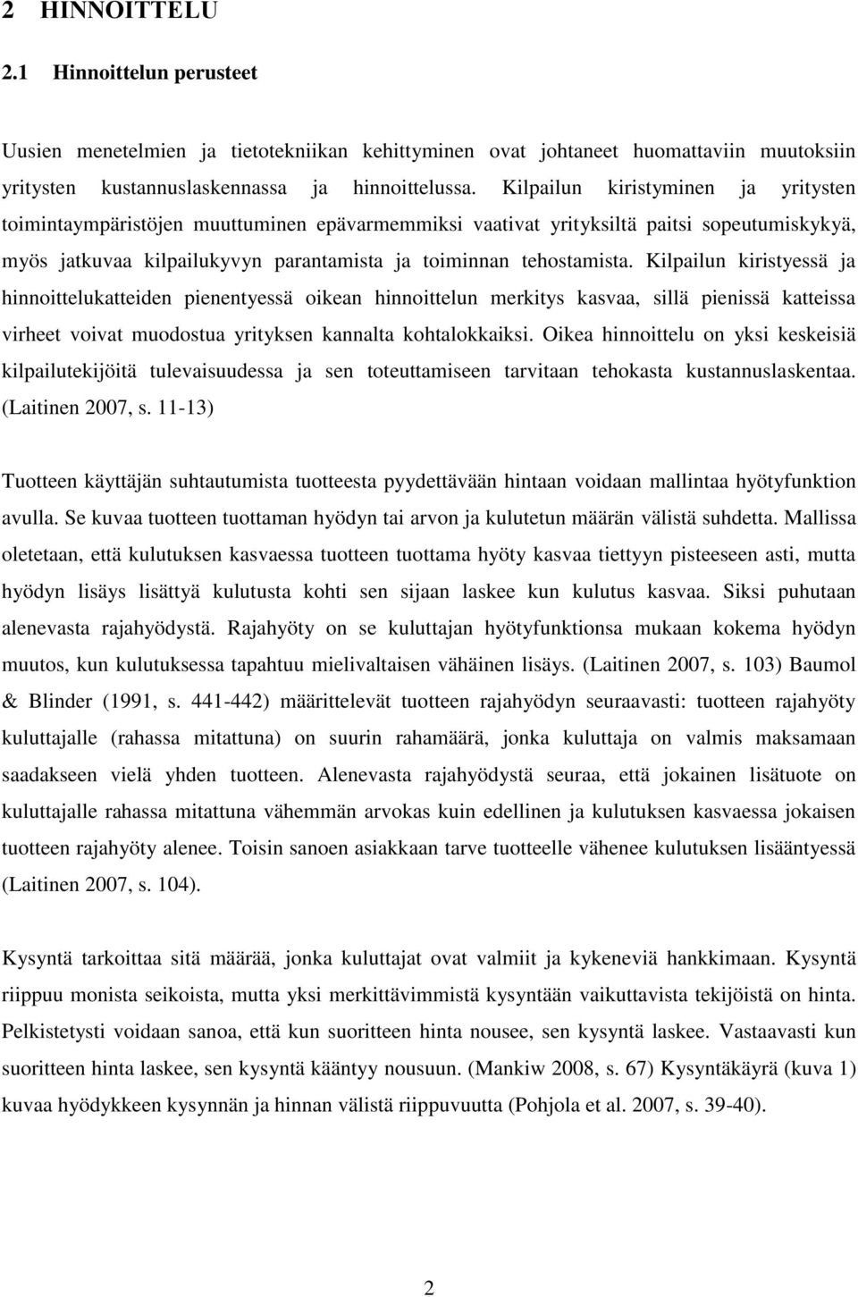 Kilpailun kiristyessä ja hinnoittelukatteiden pienentyessä oikean hinnoittelun merkitys kasvaa, sillä pienissä katteissa virheet voivat muodostua yrityksen kannalta kohtalokkaiksi.