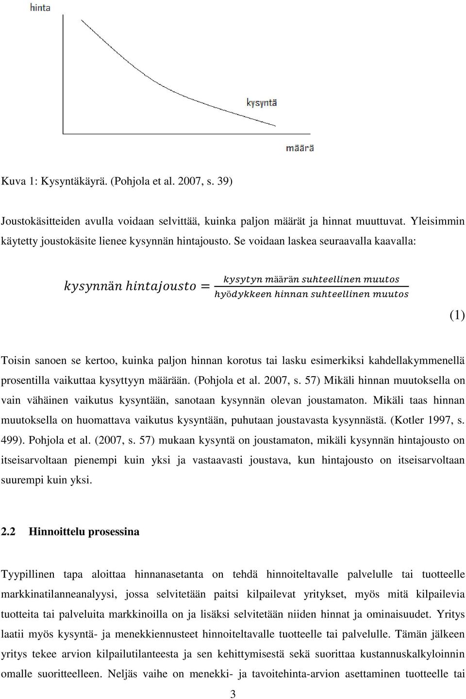 2007, s. 57) Mikäli hinnan muutoksella on vain vähäinen vaikutus kysyntään, sanotaan kysynnän olevan joustamaton.