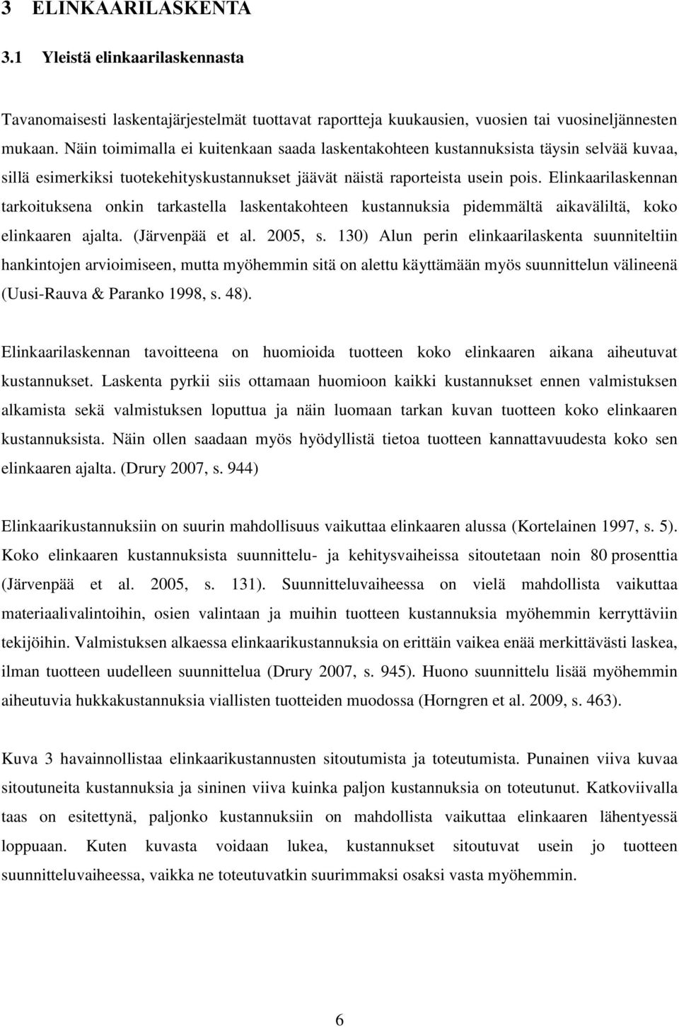 Elinkaarilaskennan tarkoituksena onkin tarkastella laskentakohteen kustannuksia pidemmältä aikaväliltä, koko elinkaaren ajalta. (Järvenpää et al. 2005, s.