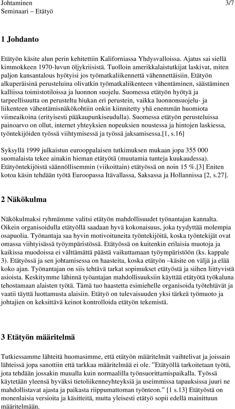 Etätyön alkuperäisinä perusteluina olivatkin työmatkaliikenteen vähentäminen, säästäminen kalliissa toimistotiloissa ja luonnon suojelu.