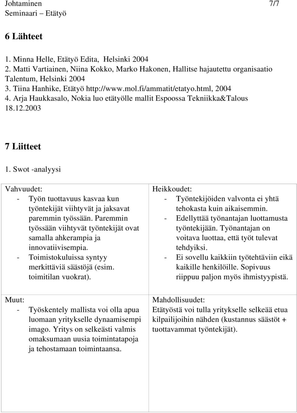 Swot -analyysi Vahvuudet: - Työn tuottavuus kasvaa kun työntekijät viihtyvät ja jaksavat paremmin työssään. Paremmin työssään viihtyvät työntekijät ovat samalla ahkerampia ja innovatiivisempia.