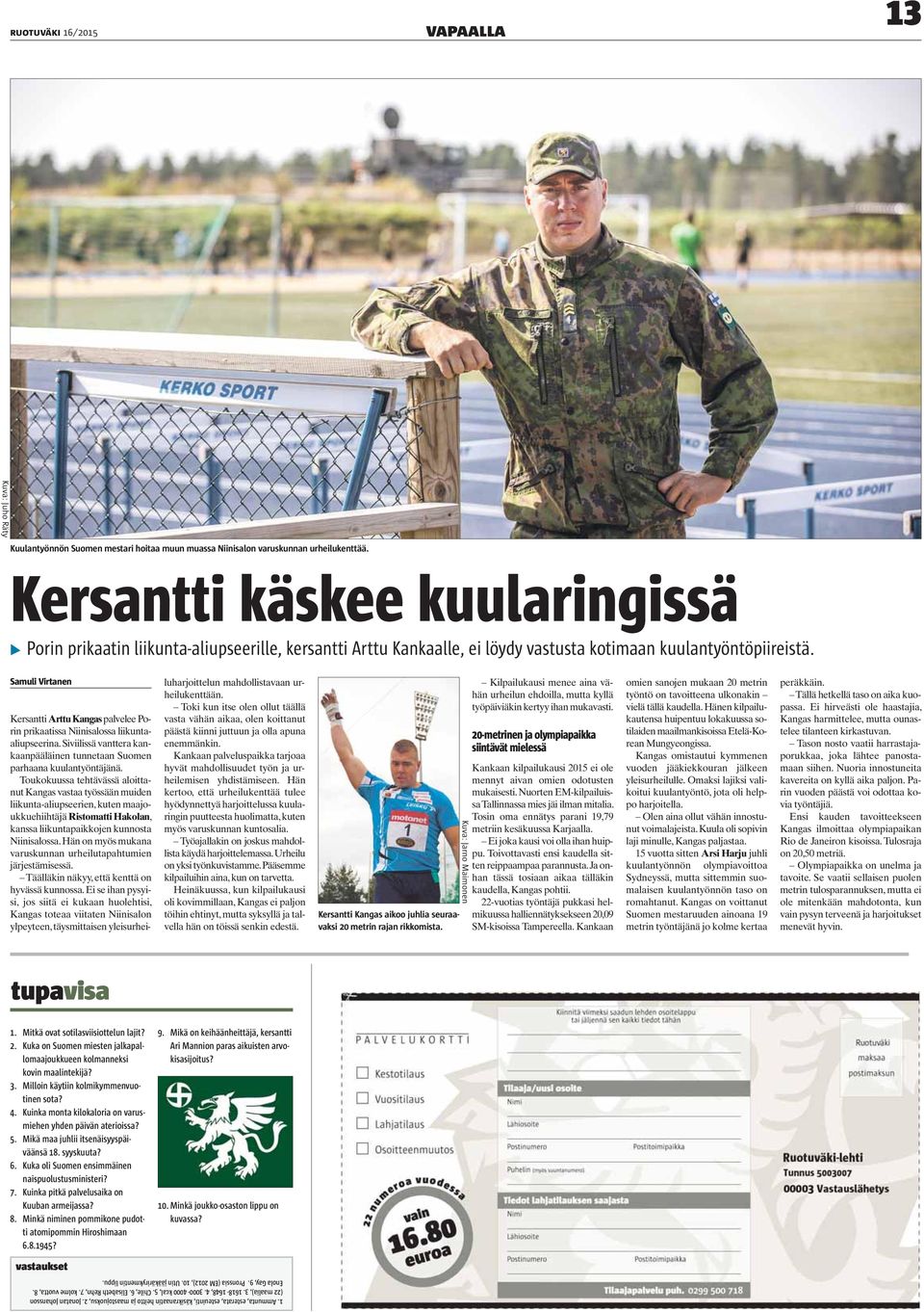 Samuli Virtanen Kersantti Arttu Kangas palvelee Porin prikaatissa Niinisalossa liikuntaaliupseerina. Siviilissä vanttera kankaanpääläinen tunnetaan Suomen parhaana kuulantyöntäjänä.