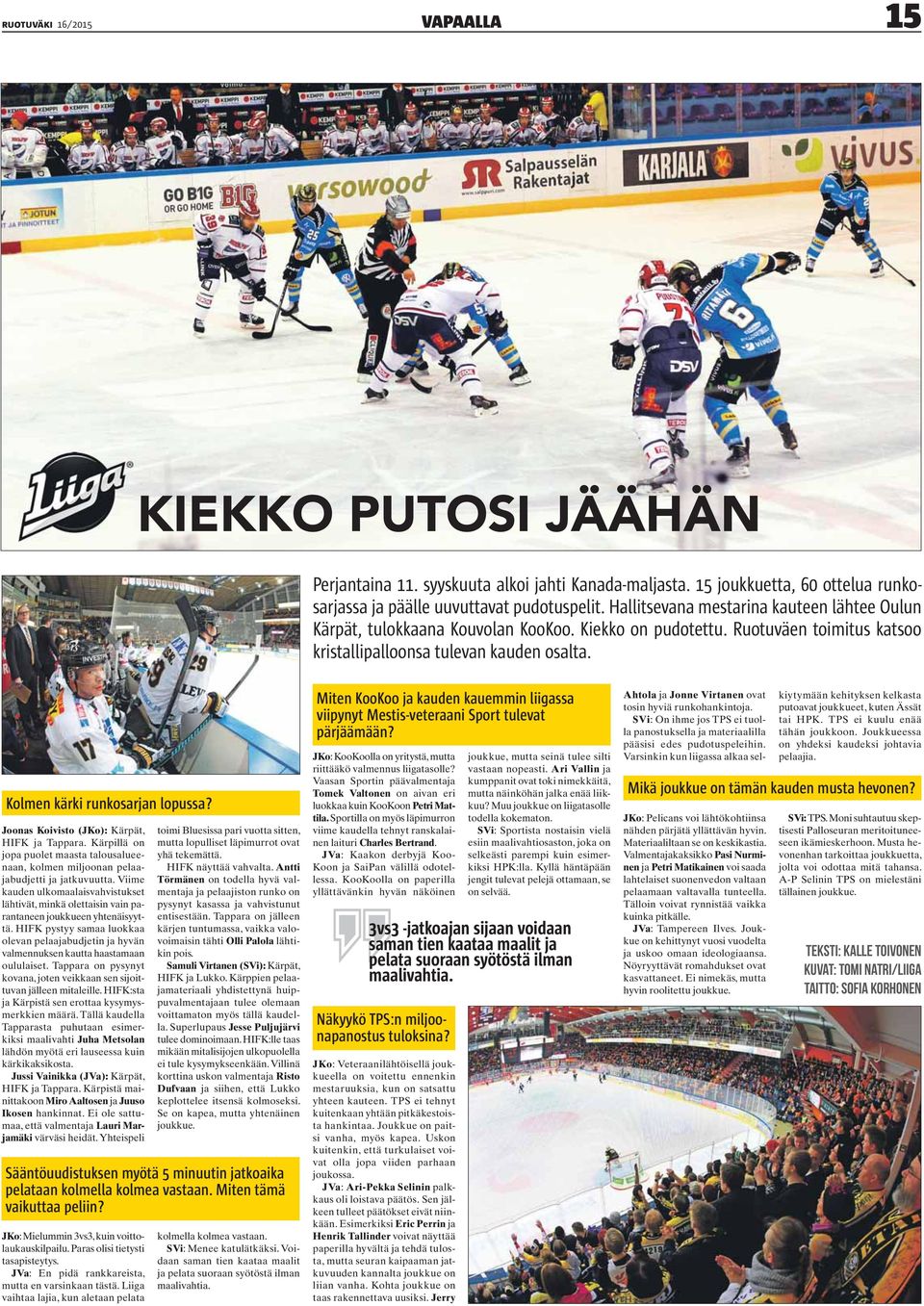 Kolmen kärki runkosarjan lopussa? Joonas Koivisto (JKo): Kärpät, HIFK ja Tappara. Kärpillä on jopa puolet maasta talousalueenaan, kolmen miljoonan pelaajabudjetti ja jatkuvuutta.