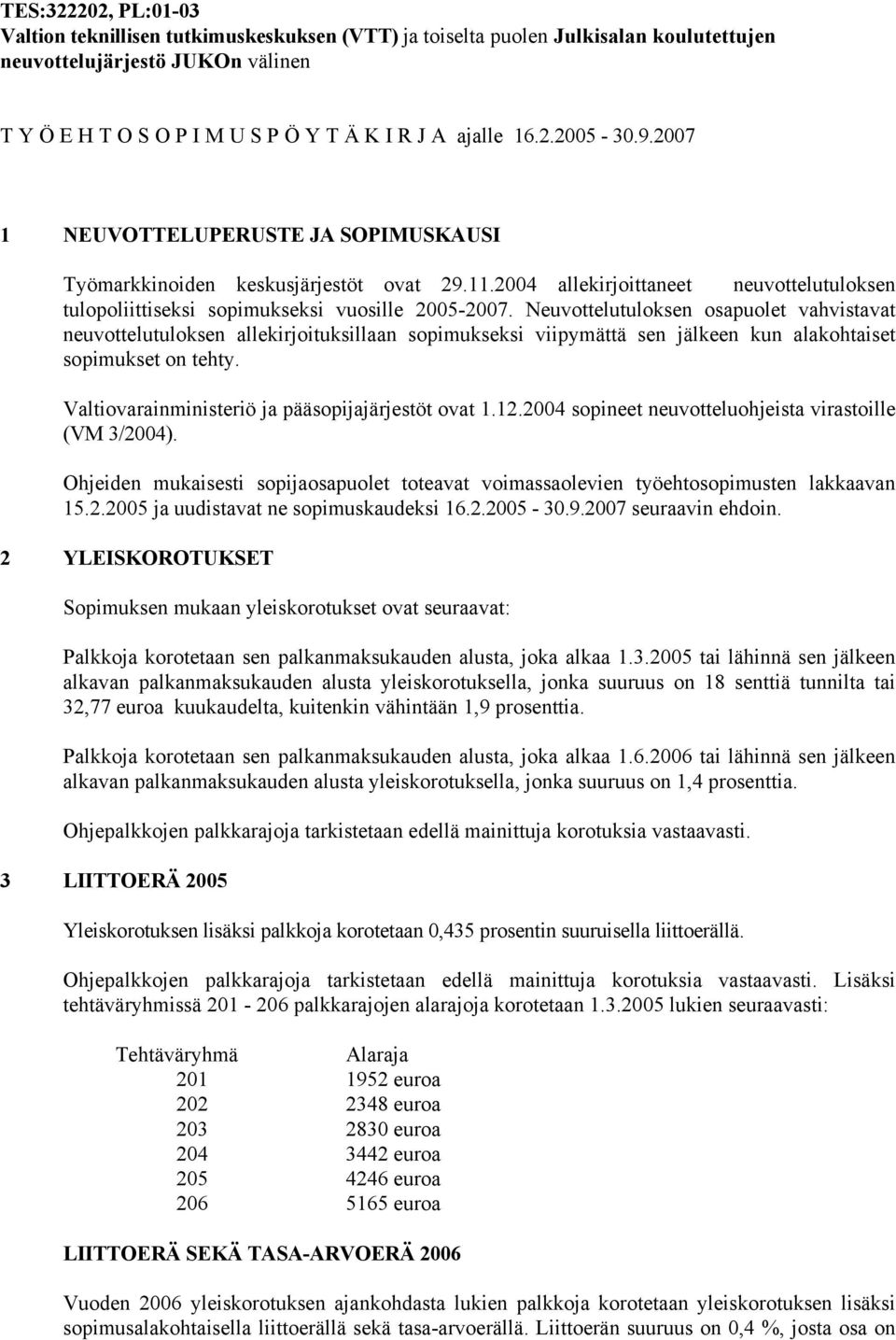 Neuvottelutuloksen osapuolet vahvistavat neuvottelutuloksen allekirjoituksillaan sopimukseksi viipymättä sen jälkeen kun alakohtaiset sopimukset on tehty.