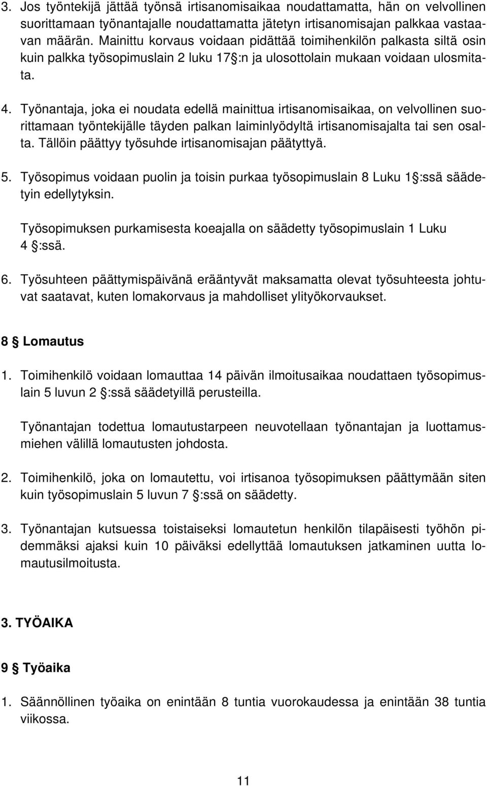 Työnantaja, joka ei noudata edellä mainittua irtisanomisaikaa, on velvollinen suorittamaan työntekijälle täyden palkan laiminlyödyltä irtisanomisajalta tai sen osalta.