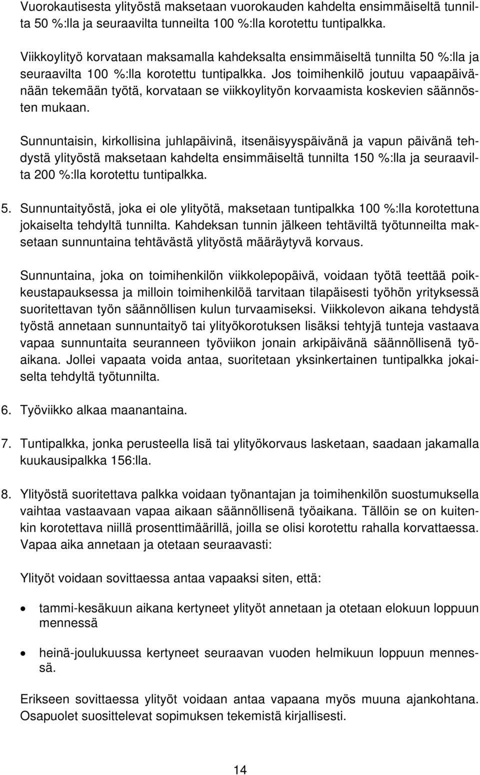 Jos toimihenkilö joutuu vapaapäivänään tekemään työtä, korvataan se viikkoylityön korvaamista koskevien säännösten mukaan.