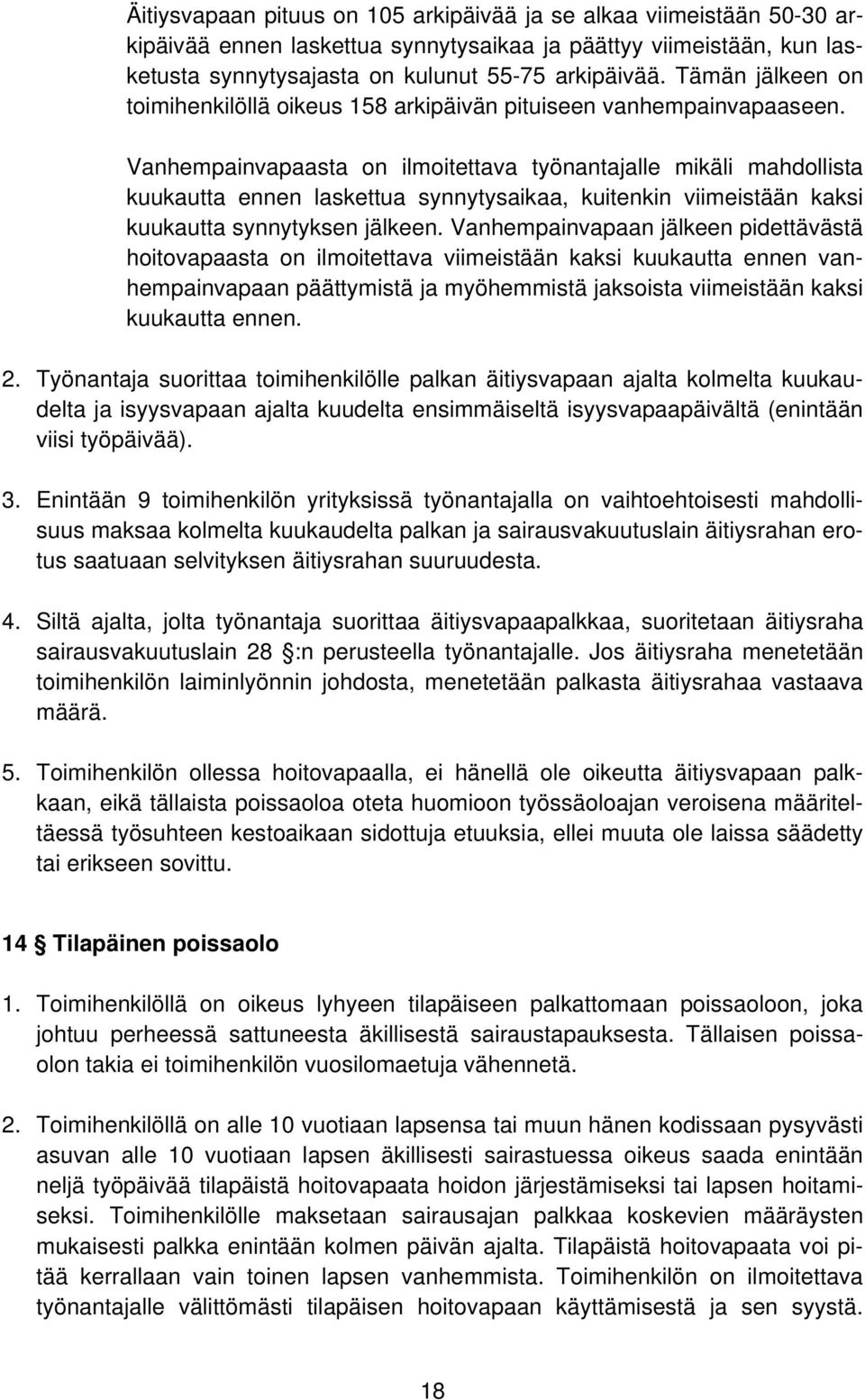 Vanhempainvapaasta on ilmoitettava työnantajalle mikäli mahdollista kuukautta ennen laskettua synnytysaikaa, kuitenkin viimeistään kaksi kuukautta synnytyksen jälkeen.