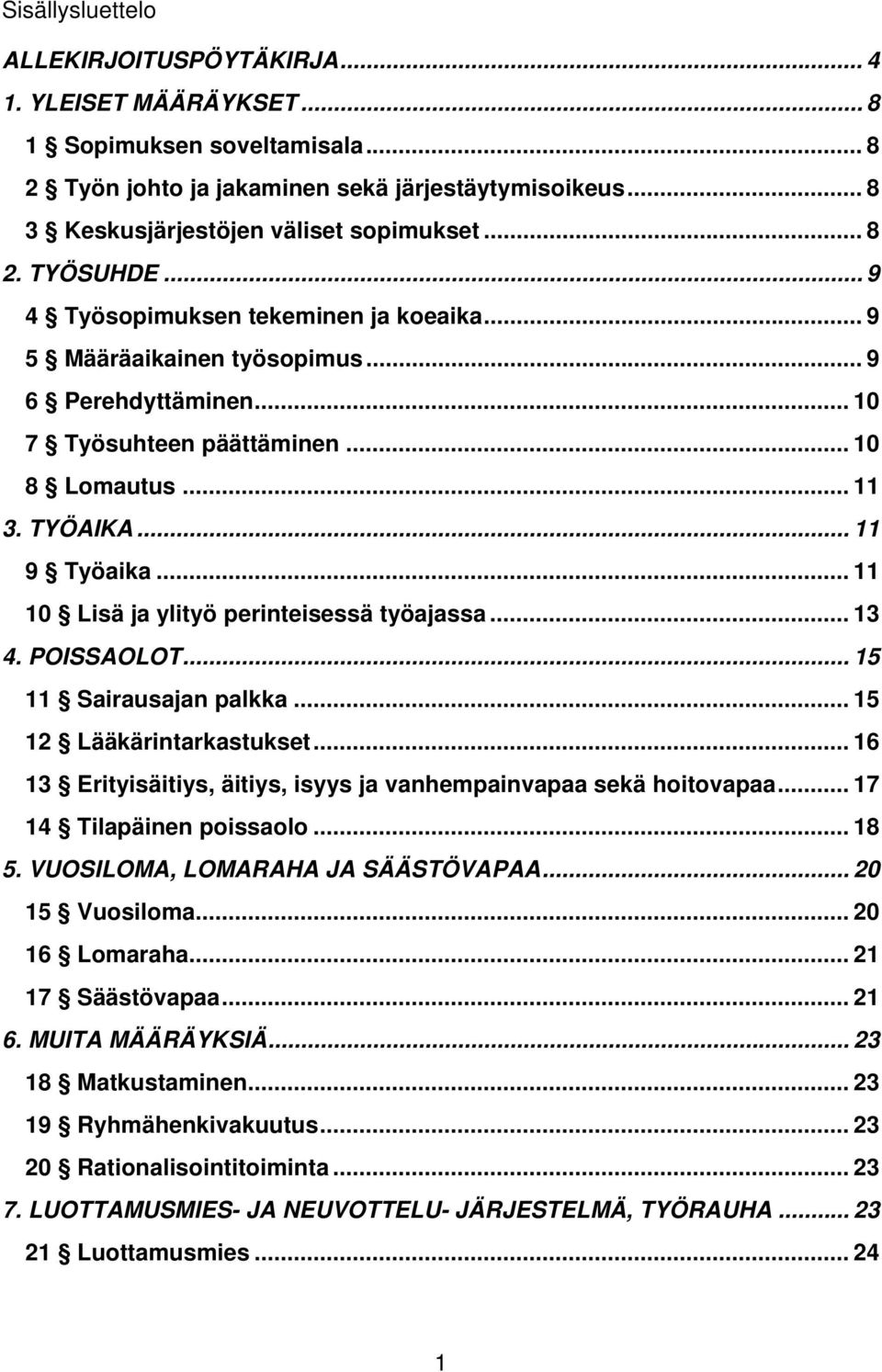 .. 11 10 Lisä ja ylityö perinteisessä työajassa... 13 4. POISSAOLOT... 15 11 Sairausajan palkka... 15 12 Lääkärintarkastukset... 16 13 Erityisäitiys, äitiys, isyys ja vanhempainvapaa sekä hoitovapaa.