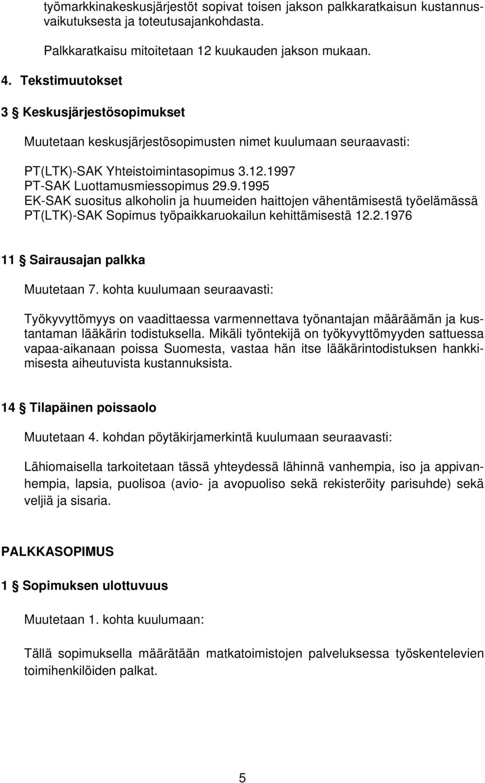 7 PT-SAK Luottamusmiessopimus 29.9.1995 EK-SAK suositus alkoholin ja huumeiden haittojen vähentämisestä työelämässä PT(LTK)-SAK Sopimus työpaikkaruokailun kehittämisestä 12.2.1976 11 Sairausajan palkka Muutetaan 7.