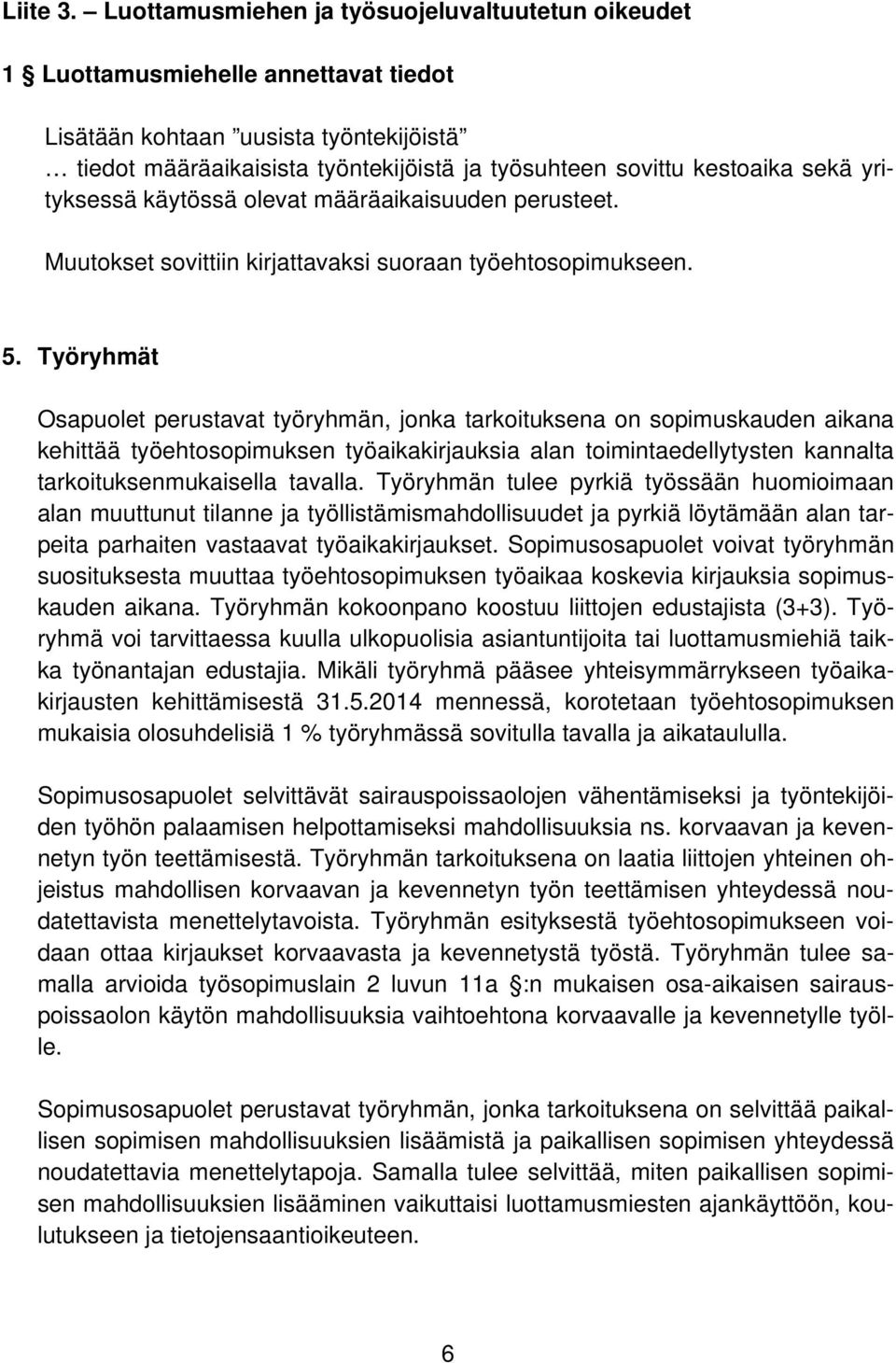 sekä yrityksessä käytössä olevat määräaikaisuuden perusteet. Muutokset sovittiin kirjattavaksi suoraan työehtosopimukseen. 5.