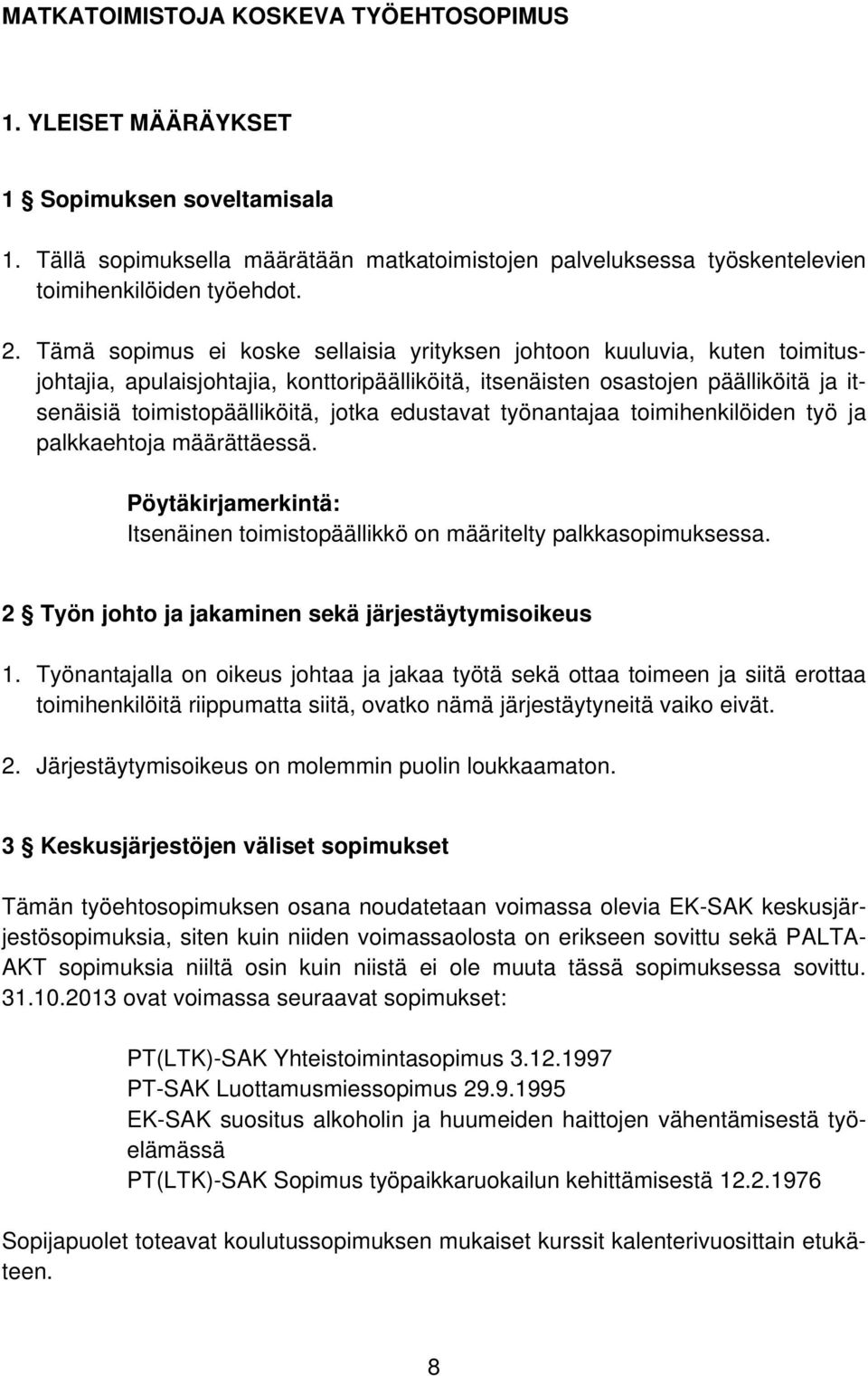 edustavat työnantajaa toimihenkilöiden työ ja palkkaehtoja määrättäessä. Pöytäkirjamerkintä: Itsenäinen toimistopäällikkö on määritelty palkkasopimuksessa.