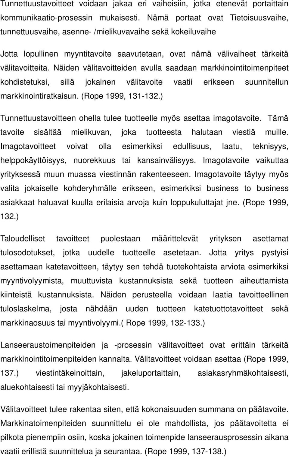 Näiden välitavoitteiden avulla saadaan markkinointitoimenpiteet kohdistetuksi, sillä jokainen välitavoite vaatii erikseen suunnitellun markkinointiratkaisun. (Rope 1999, 131-132.