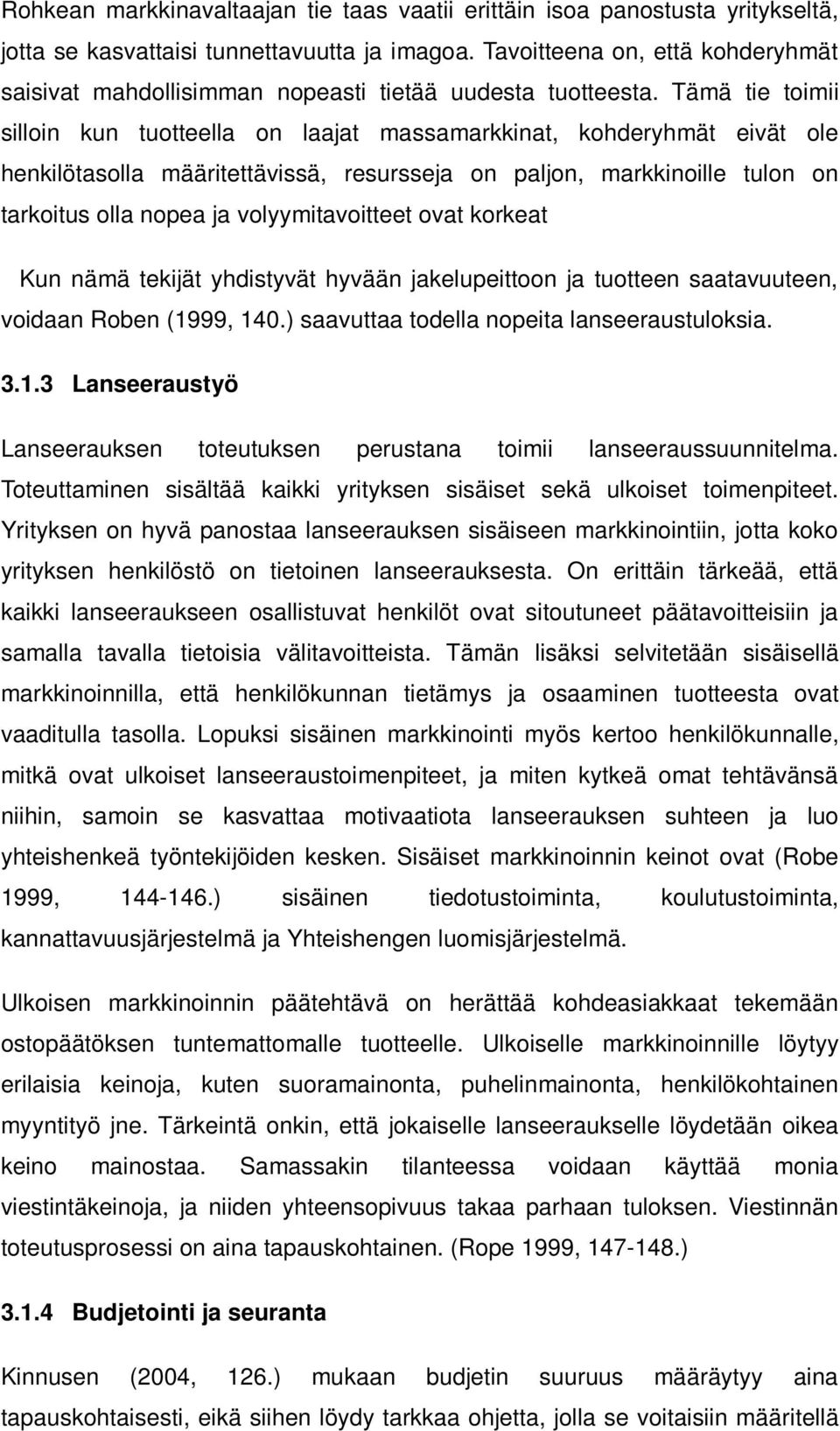 Tämä tie toimii silloin kun tuotteella on laajat massamarkkinat, kohderyhmät eivät ole henkilötasolla määritettävissä, resursseja on paljon, markkinoille tulon on tarkoitus olla nopea ja