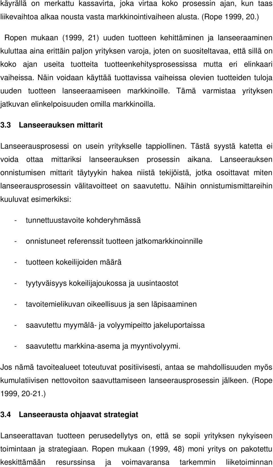 tuotteenkehitysprosessissa mutta eri elinkaari vaiheissa. Näin voidaan käyttää tuottavissa vaiheissa olevien tuotteiden tuloja uuden tuotteen lanseeraamiseen markkinoille.