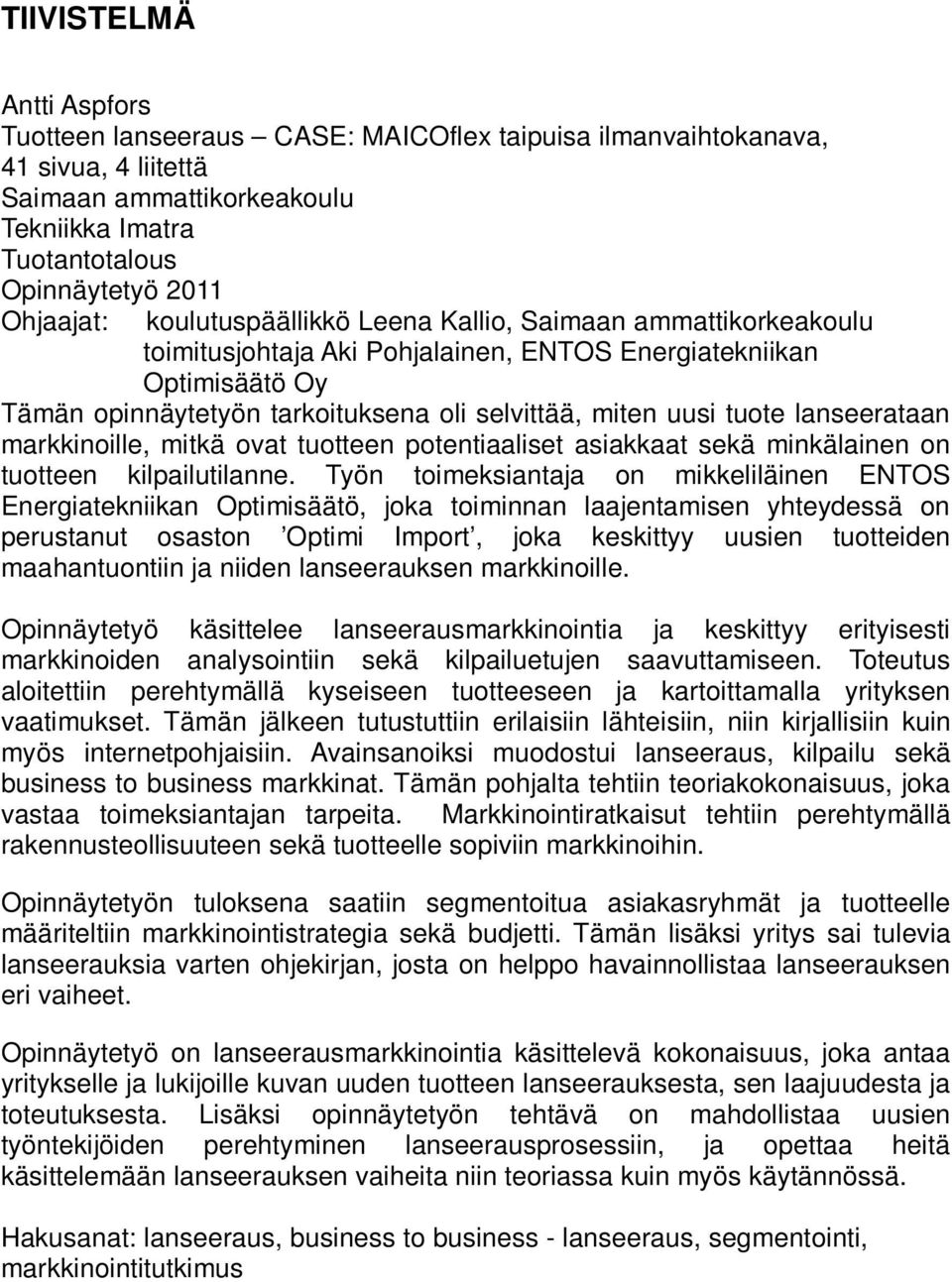 lanseerataan markkinoille, mitkä ovat tuotteen potentiaaliset asiakkaat sekä minkälainen on tuotteen kilpailutilanne.