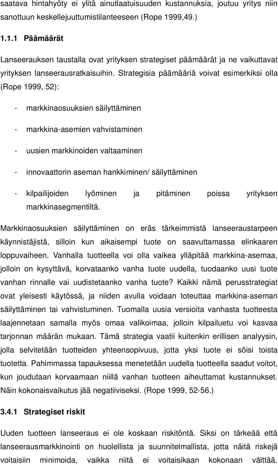 Strategisia päämääriä voivat esimerkiksi olla (Rope 1999, 52): - markkinaosuuksien säilyttäminen - markkina-asemien vahvistaminen - uusien markkinoiden valtaaminen - innovaattorin aseman hankkiminen/