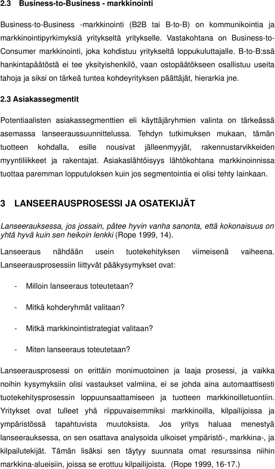 B-to-B:ssä hankintapäätöstä ei tee yksityishenkilö, vaan ostopäätökseen osallistuu useita tahoja ja siksi on tärkeä tuntea kohdeyrityksen päättäjät, hierarkia jne. 2.