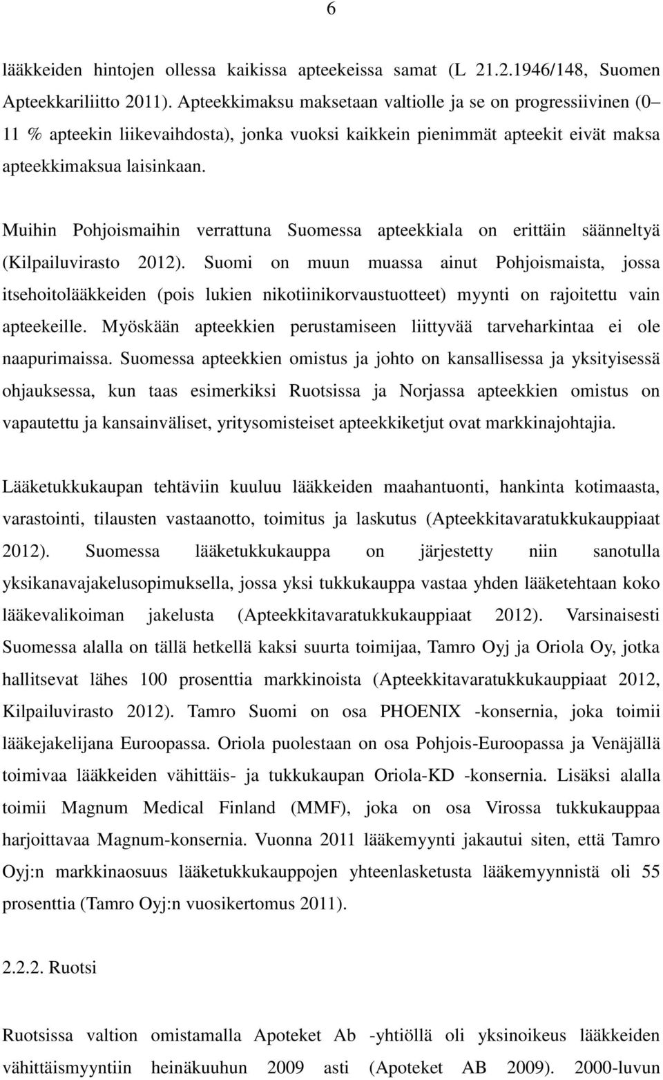 Muihin Pohjoismaihin verrattuna Suomessa apteekkiala on erittäin säänneltyä (Kilpailuvirasto 2012).