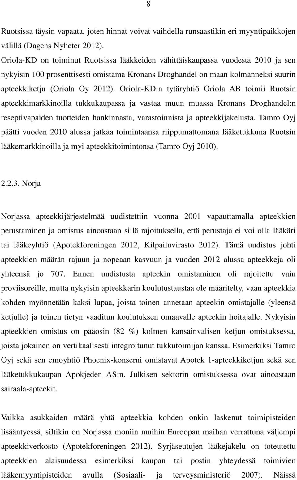 Oriola-KD:n tytäryhtiö Oriola AB toimii Ruotsin apteekkimarkkinoilla tukkukaupassa ja vastaa muun muassa Kronans Droghandel:n reseptivapaiden tuotteiden hankinnasta, varastoinnista ja