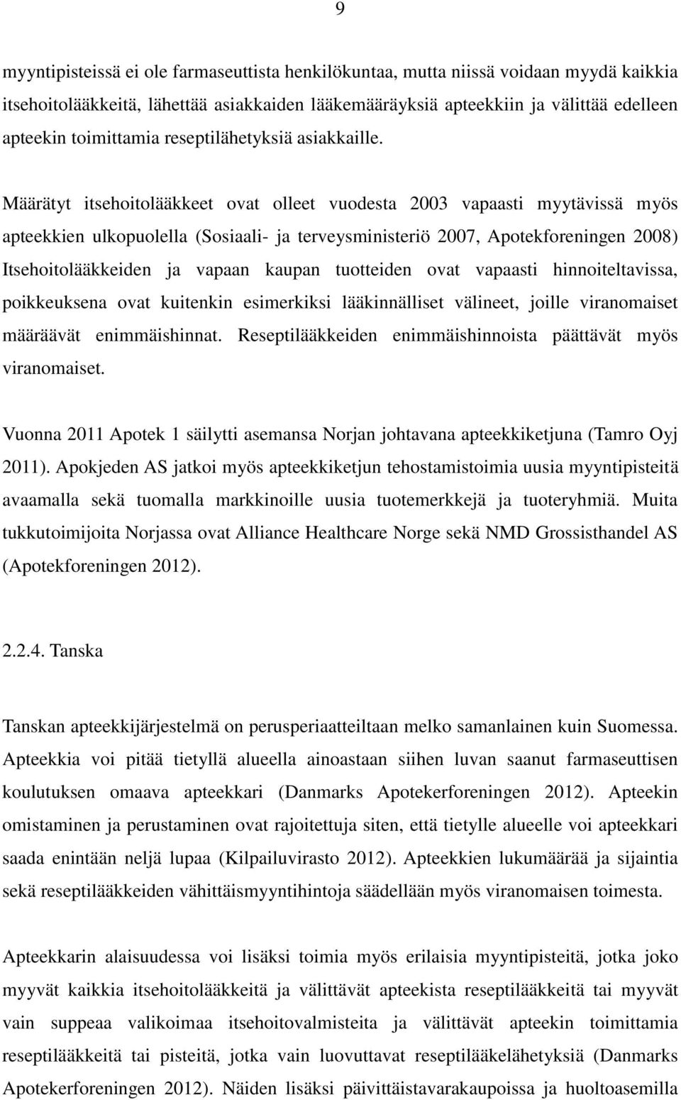 Määrätyt itsehoitolääkkeet ovat olleet vuodesta 2003 vapaasti myytävissä myös apteekkien ulkopuolella (Sosiaali- ja terveysministeriö 2007, Apotekforeningen 2008) Itsehoitolääkkeiden ja vapaan kaupan