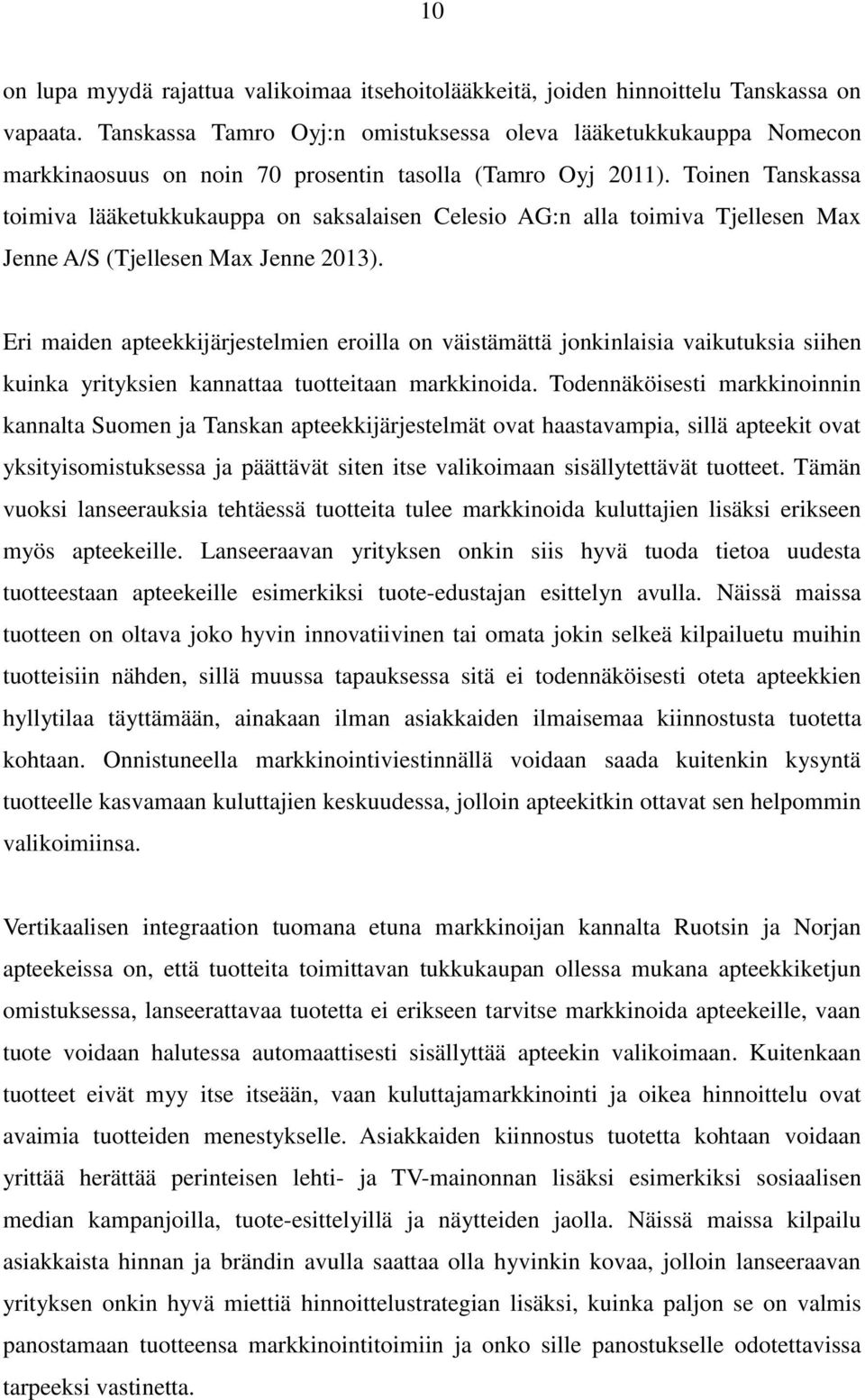 Toinen Tanskassa toimiva lääketukkukauppa on saksalaisen Celesio AG:n alla toimiva Tjellesen Max Jenne A/S (Tjellesen Max Jenne 2013).