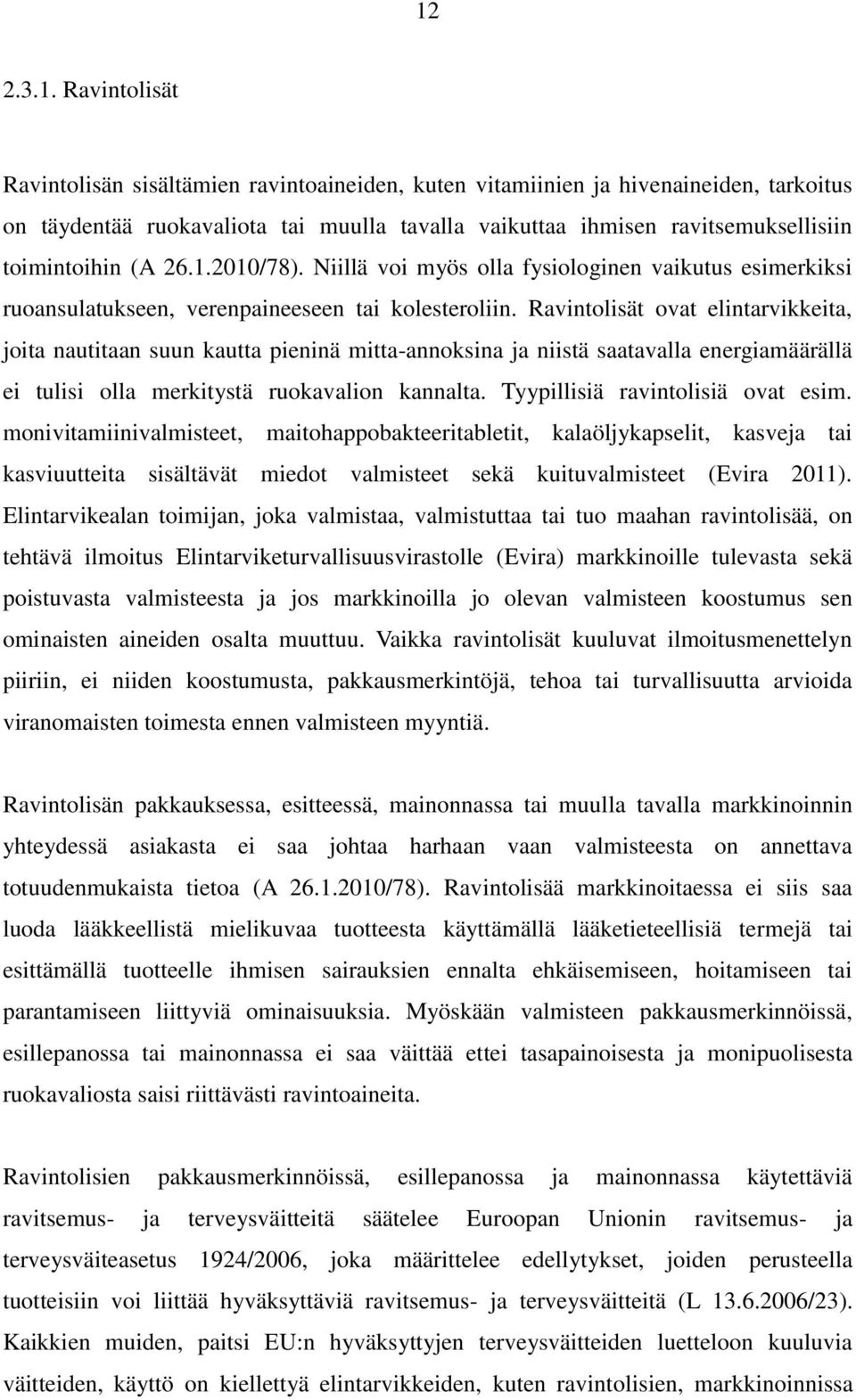 Ravintolisät ovat elintarvikkeita, joita nautitaan suun kautta pieninä mitta-annoksina ja niistä saatavalla energiamäärällä ei tulisi olla merkitystä ruokavalion kannalta.