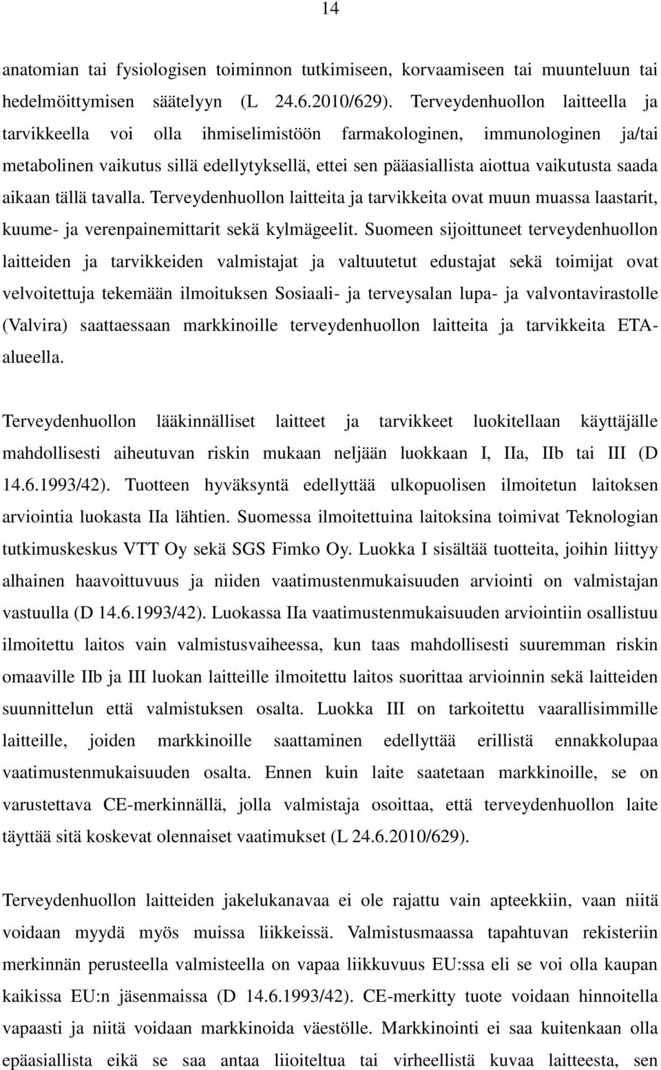 aikaan tällä tavalla. Terveydenhuollon laitteita ja tarvikkeita ovat muun muassa laastarit, kuume- ja verenpainemittarit sekä kylmägeelit.