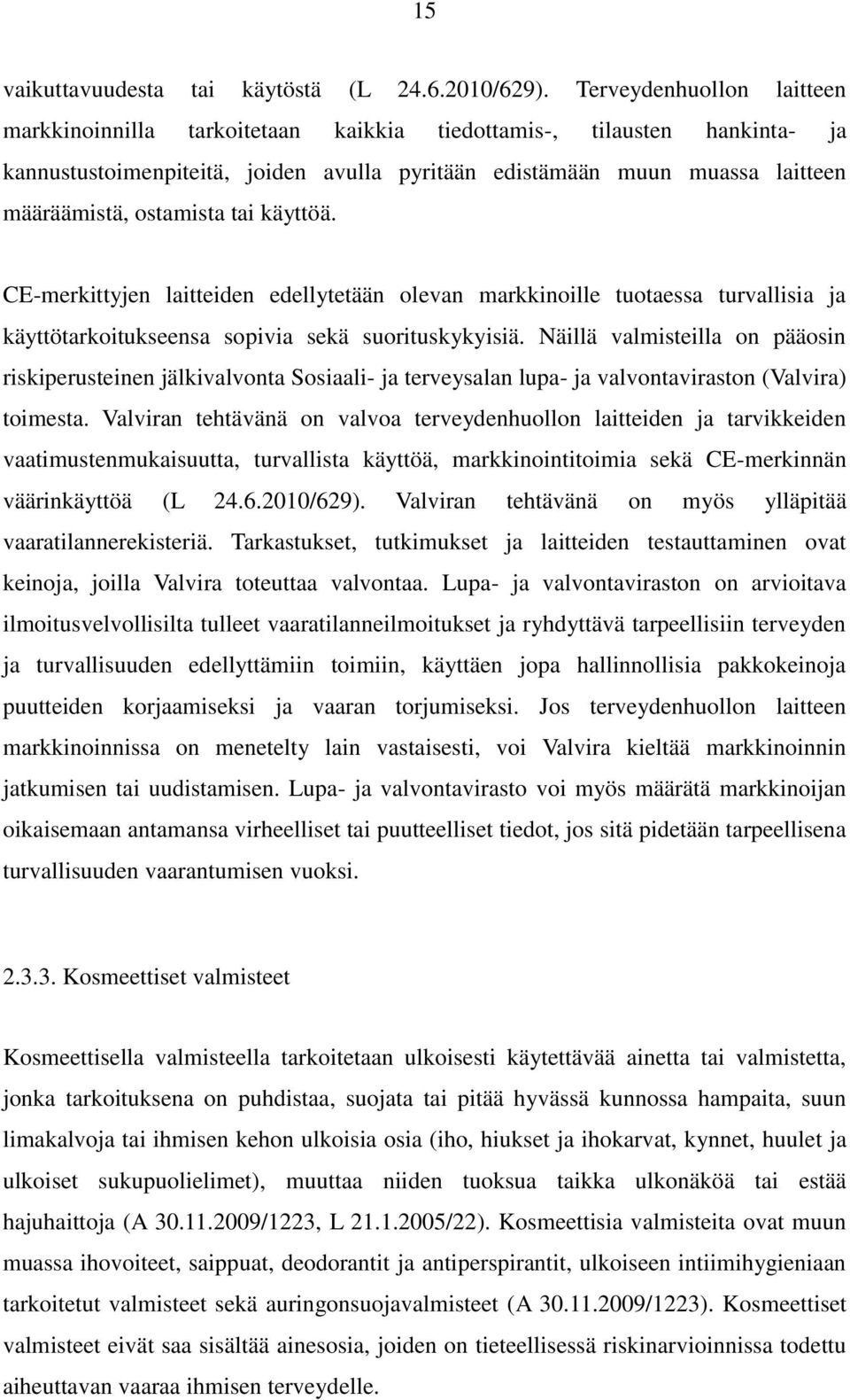 ostamista tai käyttöä. CE-merkittyjen laitteiden edellytetään olevan markkinoille tuotaessa turvallisia ja käyttötarkoitukseensa sopivia sekä suorituskykyisiä.