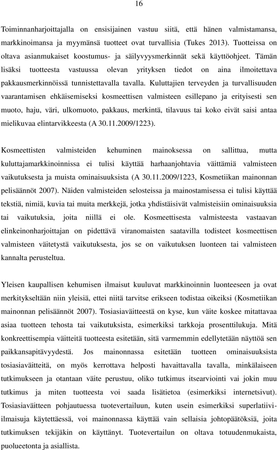 Tämän lisäksi tuotteesta vastuussa olevan yrityksen tiedot on aina ilmoitettava pakkausmerkinnöissä tunnistettavalla tavalla.