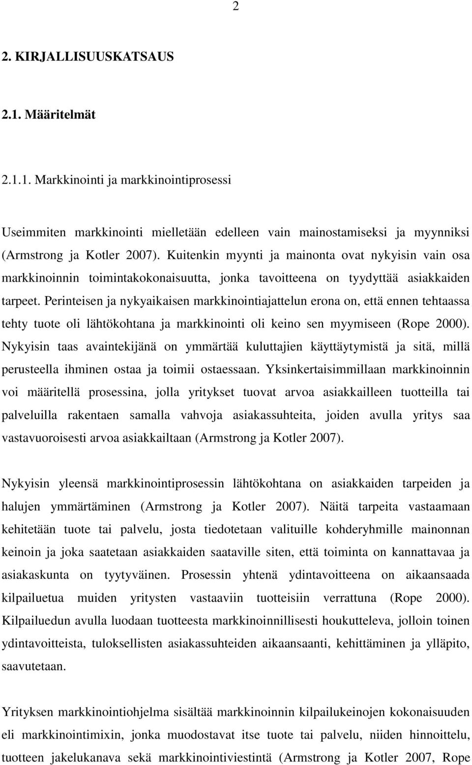 Perinteisen ja nykyaikaisen markkinointiajattelun erona on, että ennen tehtaassa tehty tuote oli lähtökohtana ja markkinointi oli keino sen myymiseen (Rope 2000).