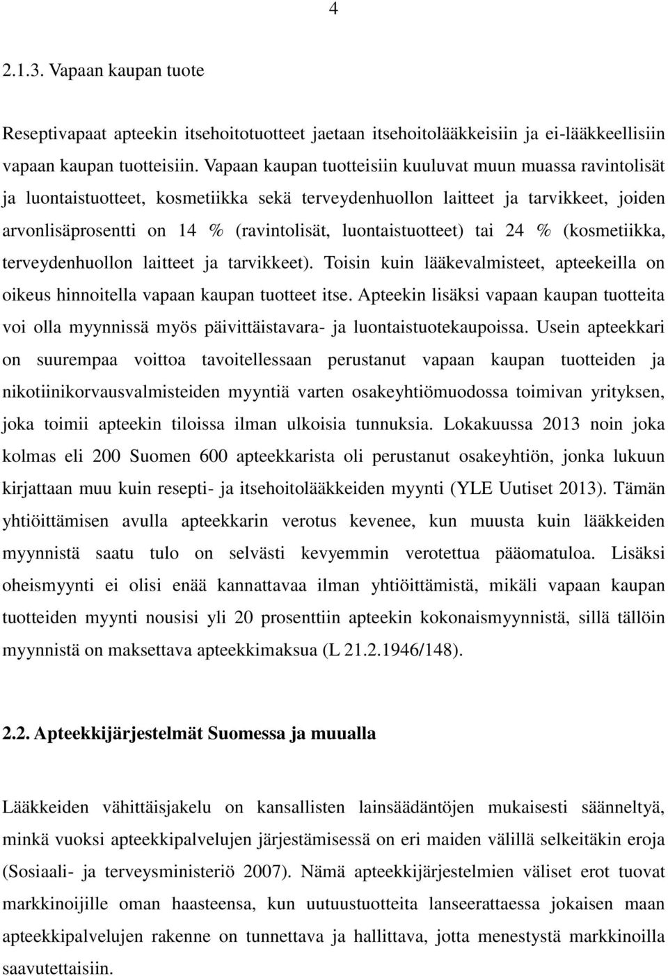 luontaistuotteet) tai 24 % (kosmetiikka, terveydenhuollon laitteet ja tarvikkeet). Toisin kuin lääkevalmisteet, apteekeilla on oikeus hinnoitella vapaan kaupan tuotteet itse.