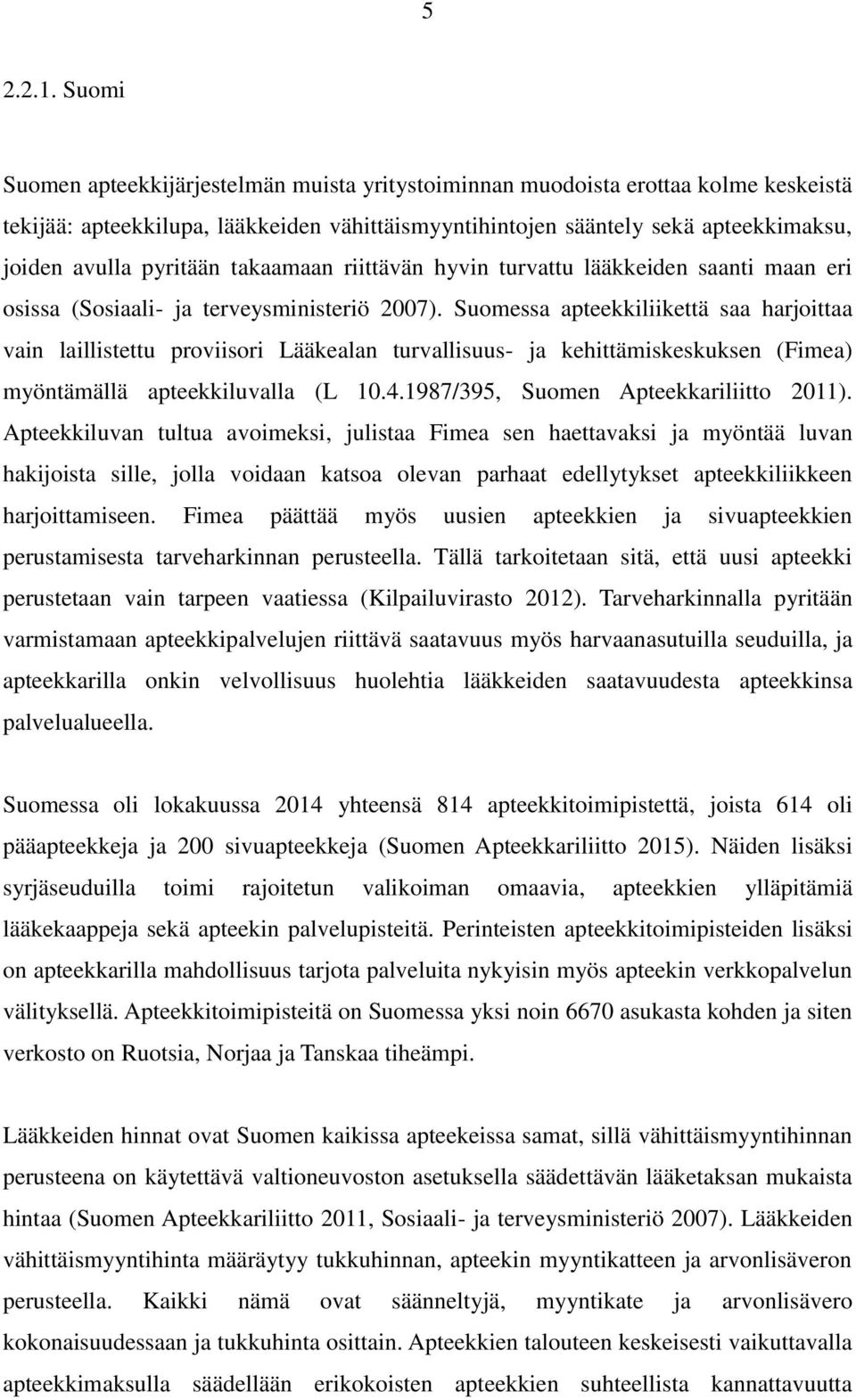 pyritään takaamaan riittävän hyvin turvattu lääkkeiden saanti maan eri osissa (Sosiaali- ja terveysministeriö 2007).